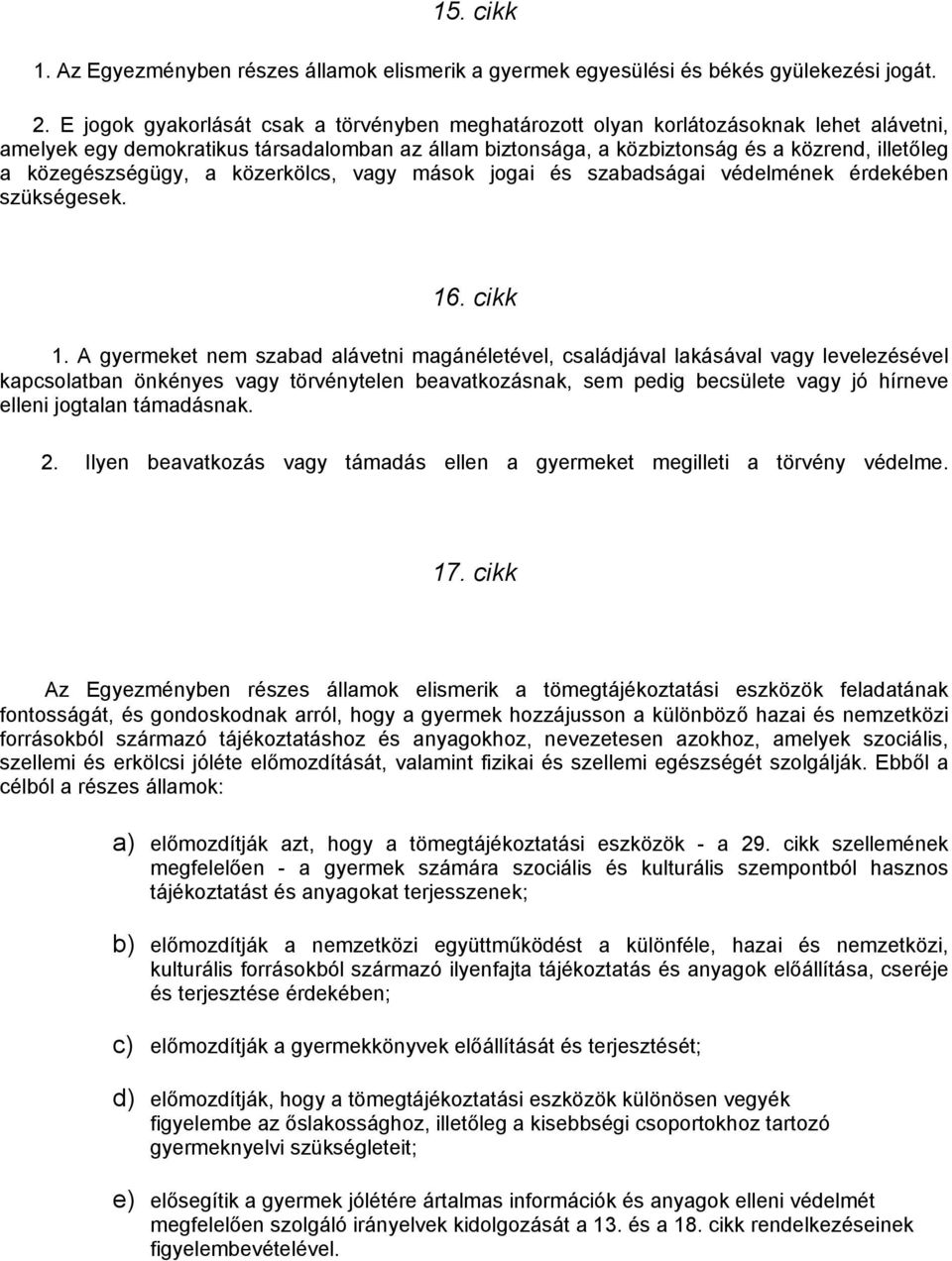 közegészségügy, a közerkölcs, vagy mások jogai és szabadságai védelmének érdekében szükségesek. 16. cikk 1.