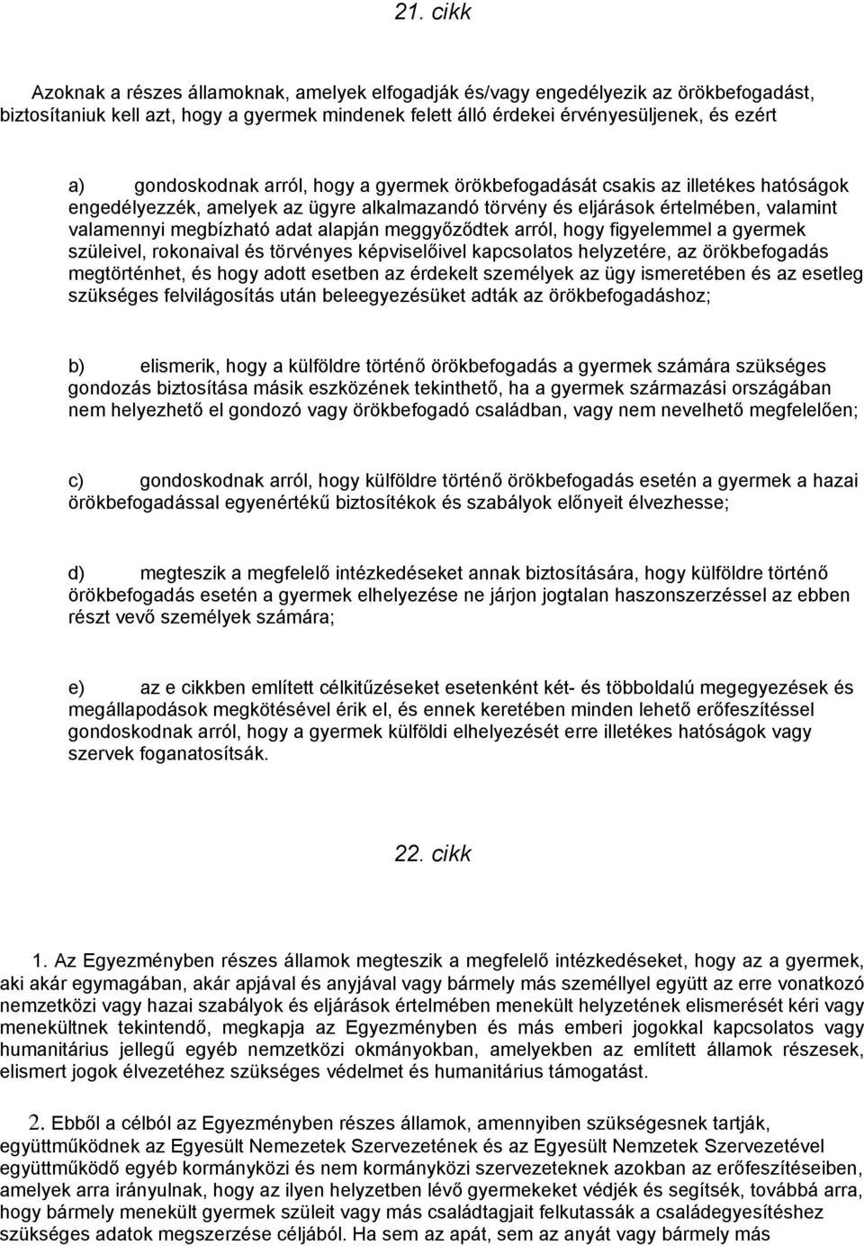 alapján meggyőződtek arról, hogy figyelemmel a gyermek szüleivel, rokonaival és törvényes képviselőivel kapcsolatos helyzetére, az örökbefogadás megtörténhet, és hogy adott esetben az érdekelt