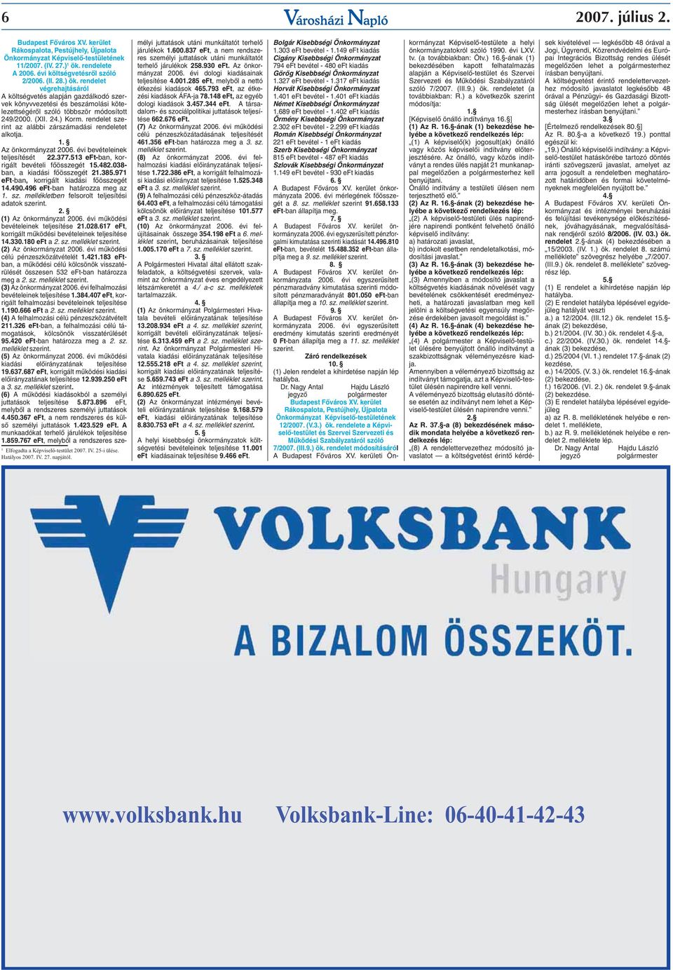 (XII. 24.) Korm. rendelet szerint az alábbi zár számadási rendeletet alkotja. 1. Az önkormányzat 2006. évi bevéte leinek teljesítését 22.377.513 eft-ban, korrigált bevételi főösszegét 15.482.