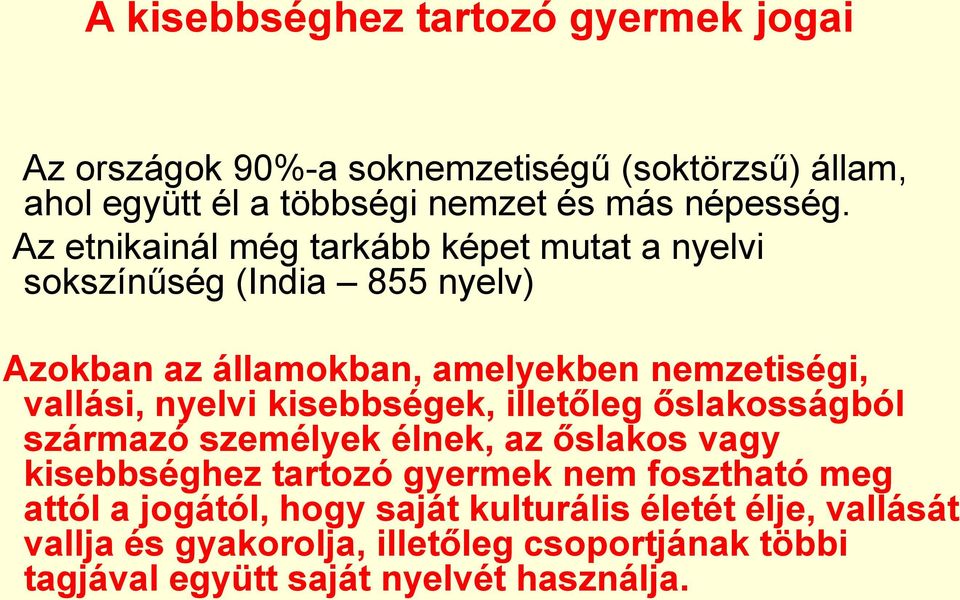 kisebbségek, illetőleg őslakosságból származó személyek élnek, az őslakos vagy kisebbséghez tartozó gyermek nem fosztható meg attól a