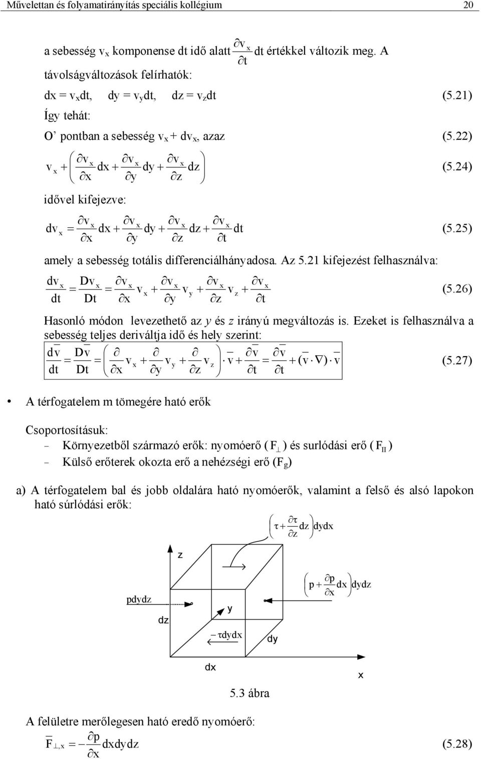 kfejezést felhasználva: dv dt Dv v v v v = = v + v y + vz + (5.6) Dt y z t Hasonló módon levezethető az y és z rányú megváltozás s.