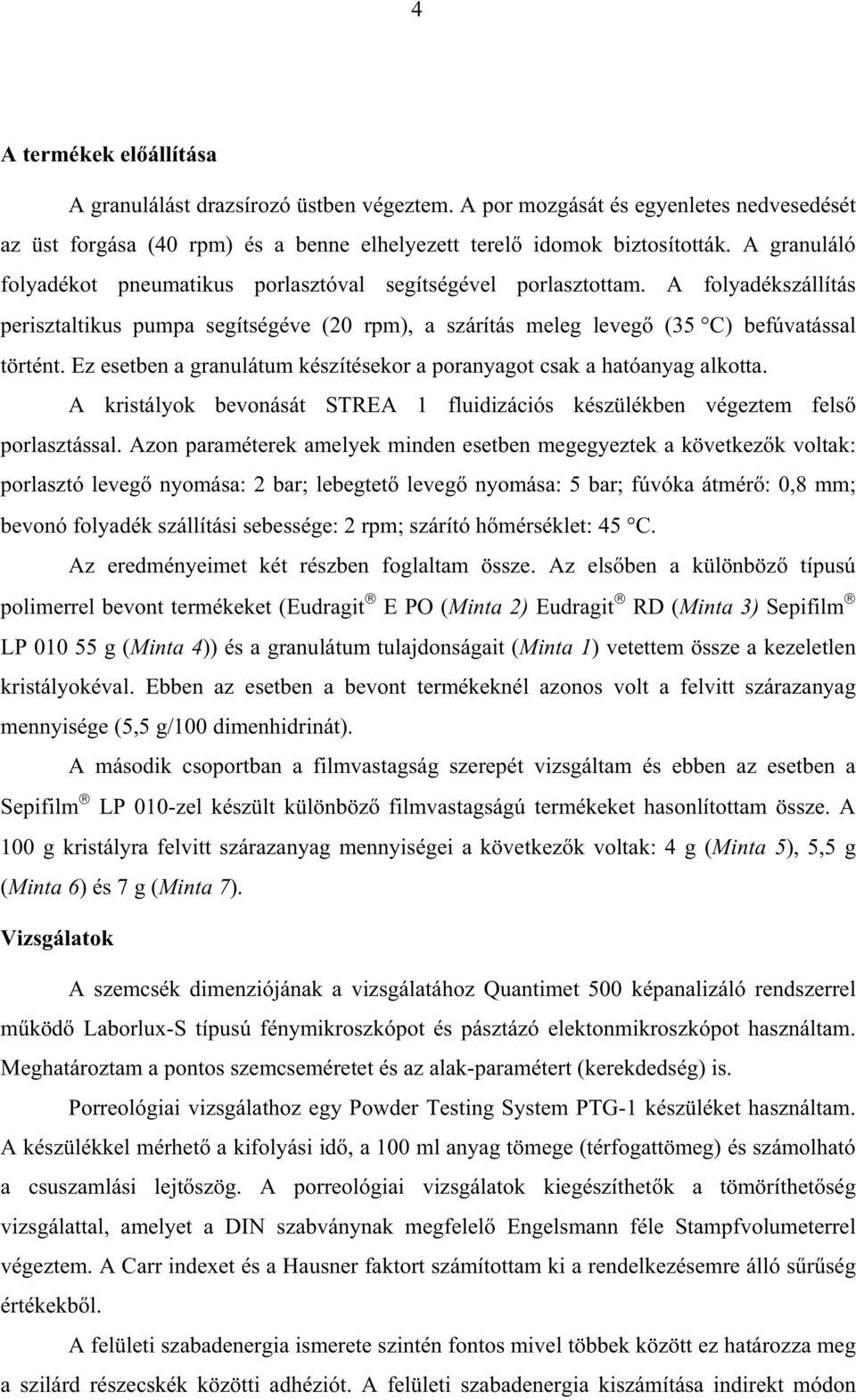 Ez esetben a granulátum készítésekor a poranyagot csak a hatóanyag alkotta. A kristályok bevonását STREA 1 fluidizációs készülékben végeztem fels porlasztással.