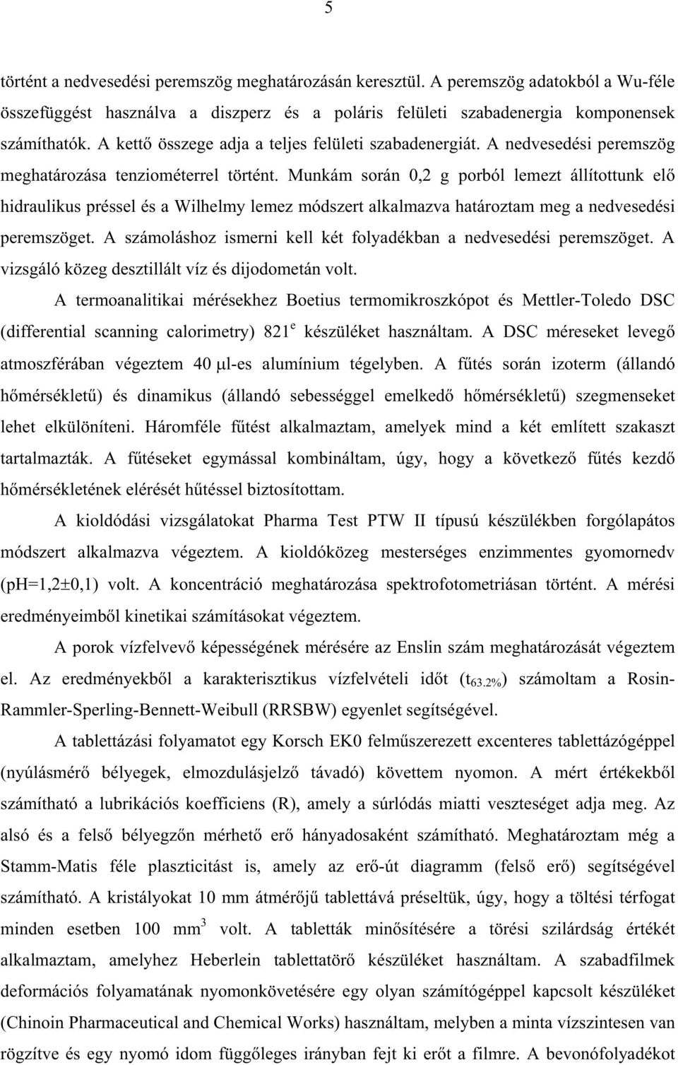 Munkám során 0,2 g porból lemezt állítottunk el hidraulikus préssel és a Wilhelmy lemez módszert alkalmazva határoztam meg a nedvesedési peremszöget.