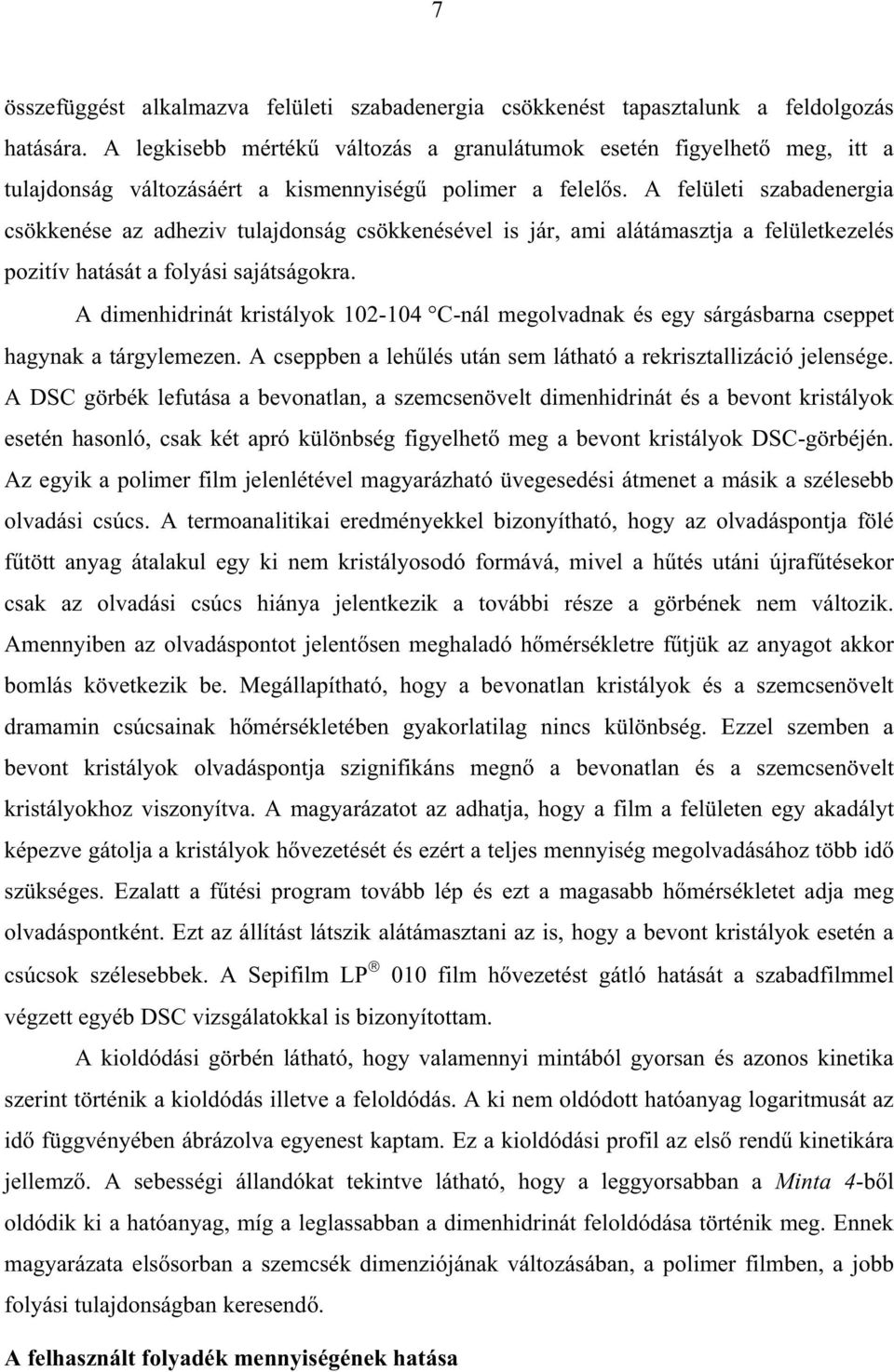 A felületi szabadenergia csökkenése az adheziv tulajdonság csökkenésével is jár, ami alátámasztja a felületkezelés pozitív hatását a folyási sajátságokra.