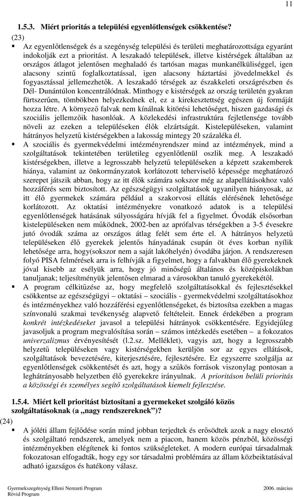 jövedelmekkel és fogyasztással jellemezhetık. A leszakadó térségek az északkeleti országrészben és Dél- Dunántúlon koncentrálódnak.