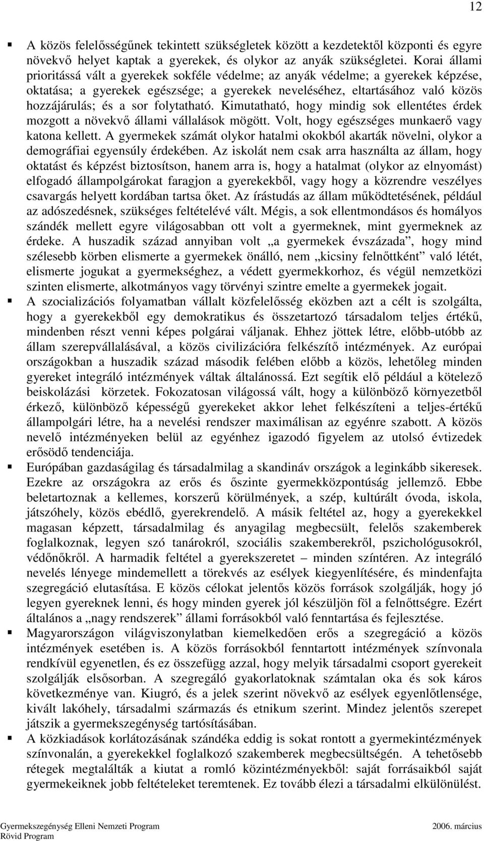 folytatható. Kimutatható, hogy mindig sok ellentétes érdek mozgott a növekvı állami vállalások mögött. Volt, hogy egészséges munkaerı vagy katona kellett.