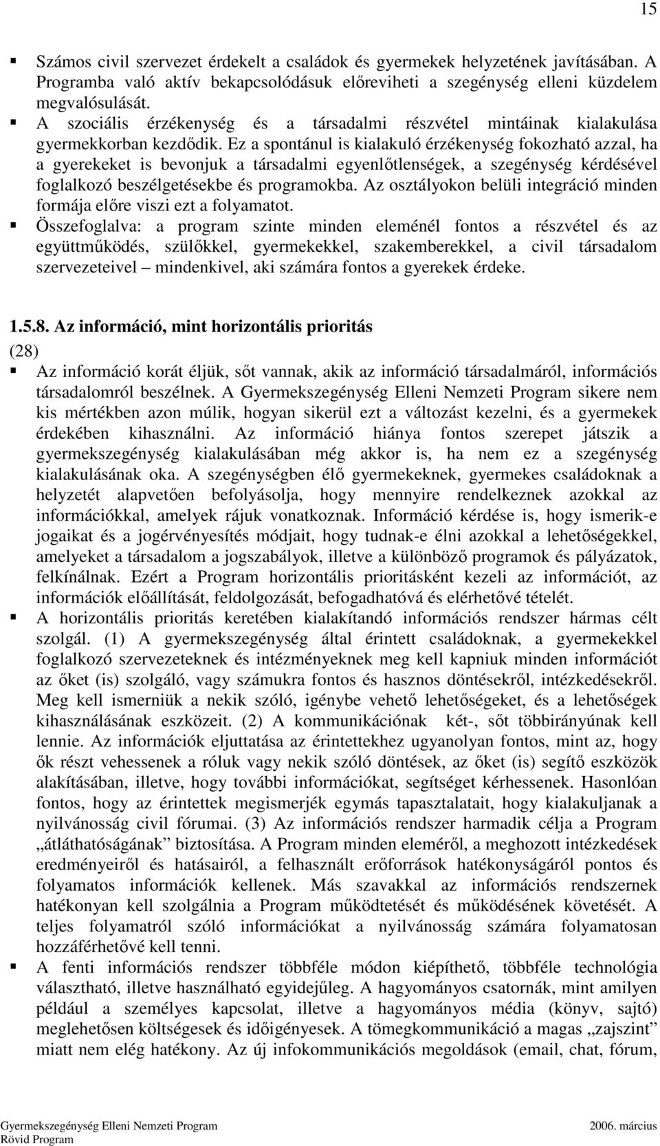 Ez a spontánul is kialakuló érzékenység fokozható azzal, ha a gyerekeket is bevonjuk a társadalmi egyenlıtlenségek, a szegénység kérdésével foglalkozó beszélgetésekbe és programokba.