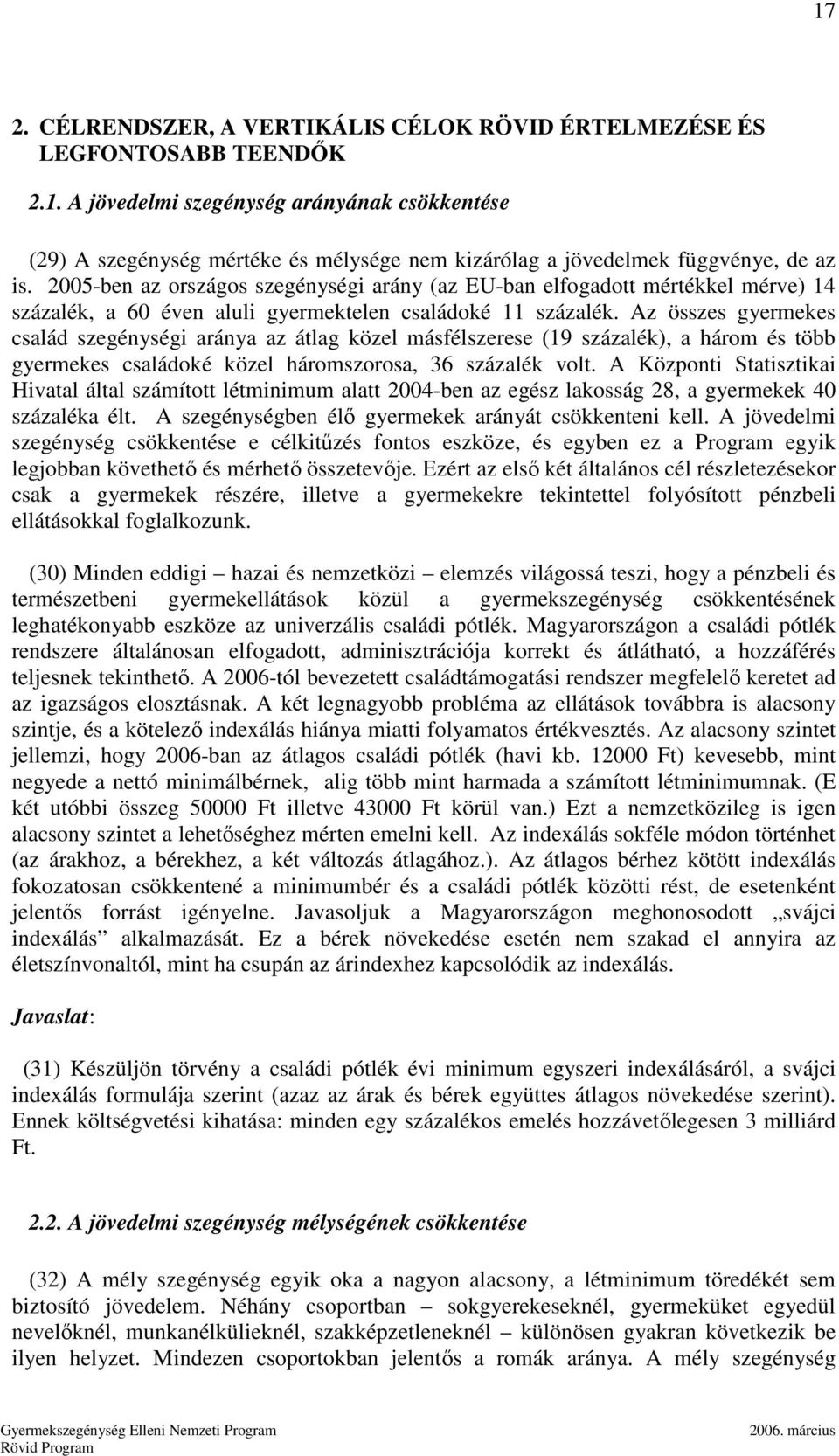 Az összes gyermekes család szegénységi aránya az átlag közel másfélszerese (19 százalék), a három és több gyermekes családoké közel háromszorosa, 36 százalék volt.