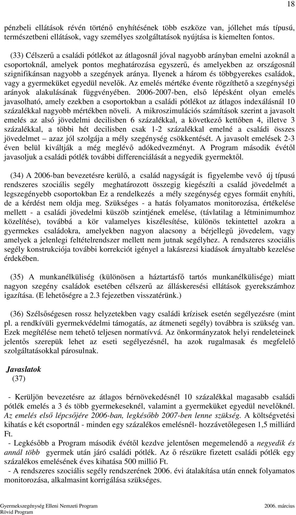 szegények aránya. Ilyenek a három és többgyerekes családok, vagy a gyermeküket egyedül nevelık. Az emelés mértéke évente rögzíthetı a szegénységi arányok alakulásának függvényében.