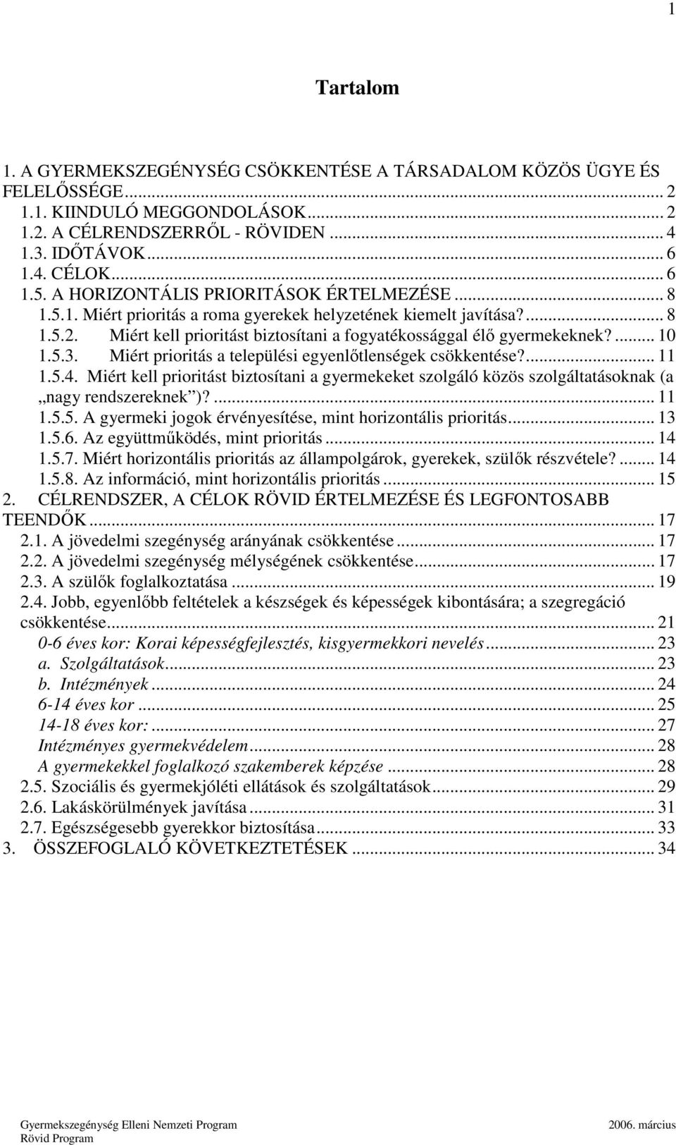 ... 10 1.5.3. Miért prioritás a települési egyenlıtlenségek csökkentése?... 11 1.5.4. Miért kell prioritást biztosítani a gyermekeket szolgáló közös szolgáltatásoknak (a nagy rendszereknek )?... 11 1.5.5. A gyermeki jogok érvényesítése, mint horizontális prioritás.