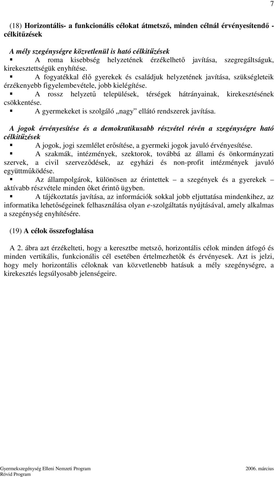 A rossz helyzető települések, térségek hátrányainak, kirekesztésének csökkentése. A gyermekeket is szolgáló nagy ellátó rendszerek javítása.