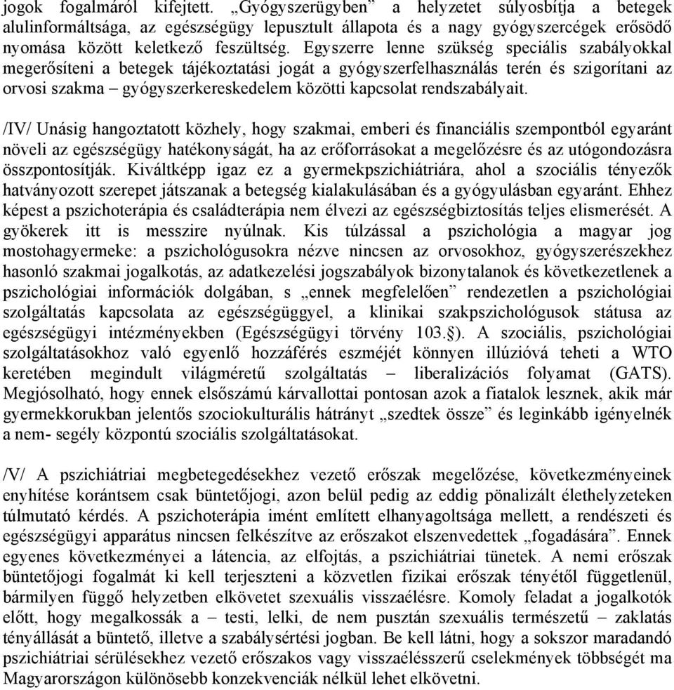 Egyszerre lenne szükség speciális szabályokkal megerősíteni a betegek tájékoztatási jogát a gyógyszerfelhasználás terén és szigorítani az orvosi szakma gyógyszerkereskedelem közötti kapcsolat