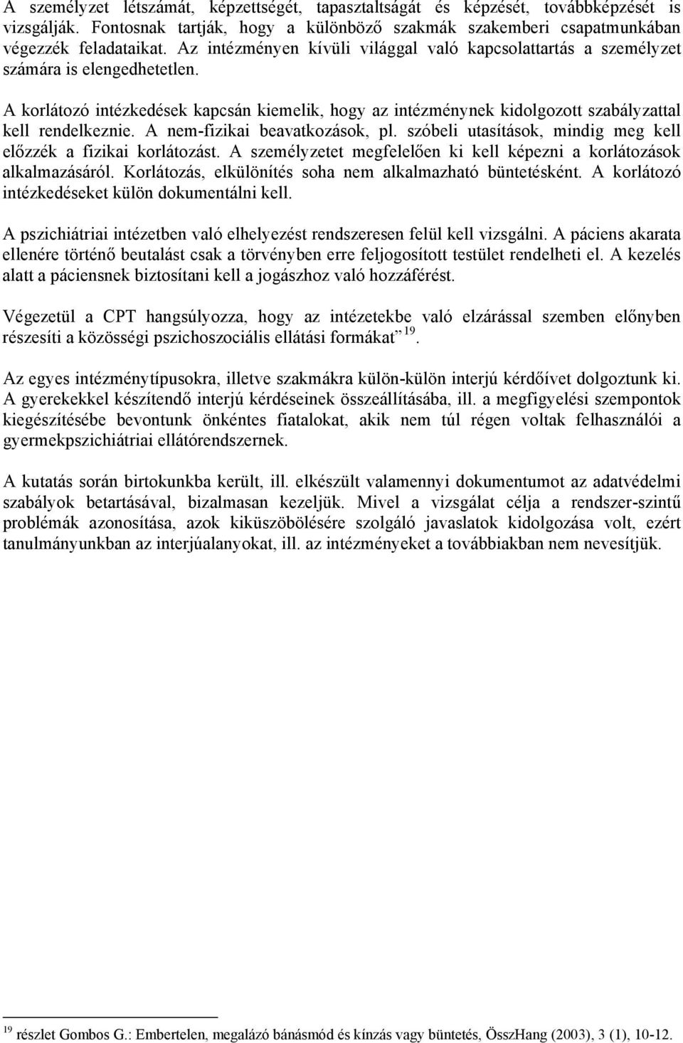 A korlátozó intézkedések kapcsán kiemelik, hogy az intézménynek kidolgozott szabályzattal kell rendelkeznie. A nem-fizikai beavatkozások, pl.