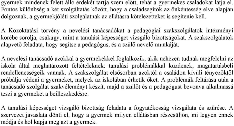 A Közoktatási törvény a nevelési tanácsadókat a pedagógiai szakszolgálatok intézményi körébe sorolja, csakúgy, mint a tanulási képességet vizsgáló bizottságokat.