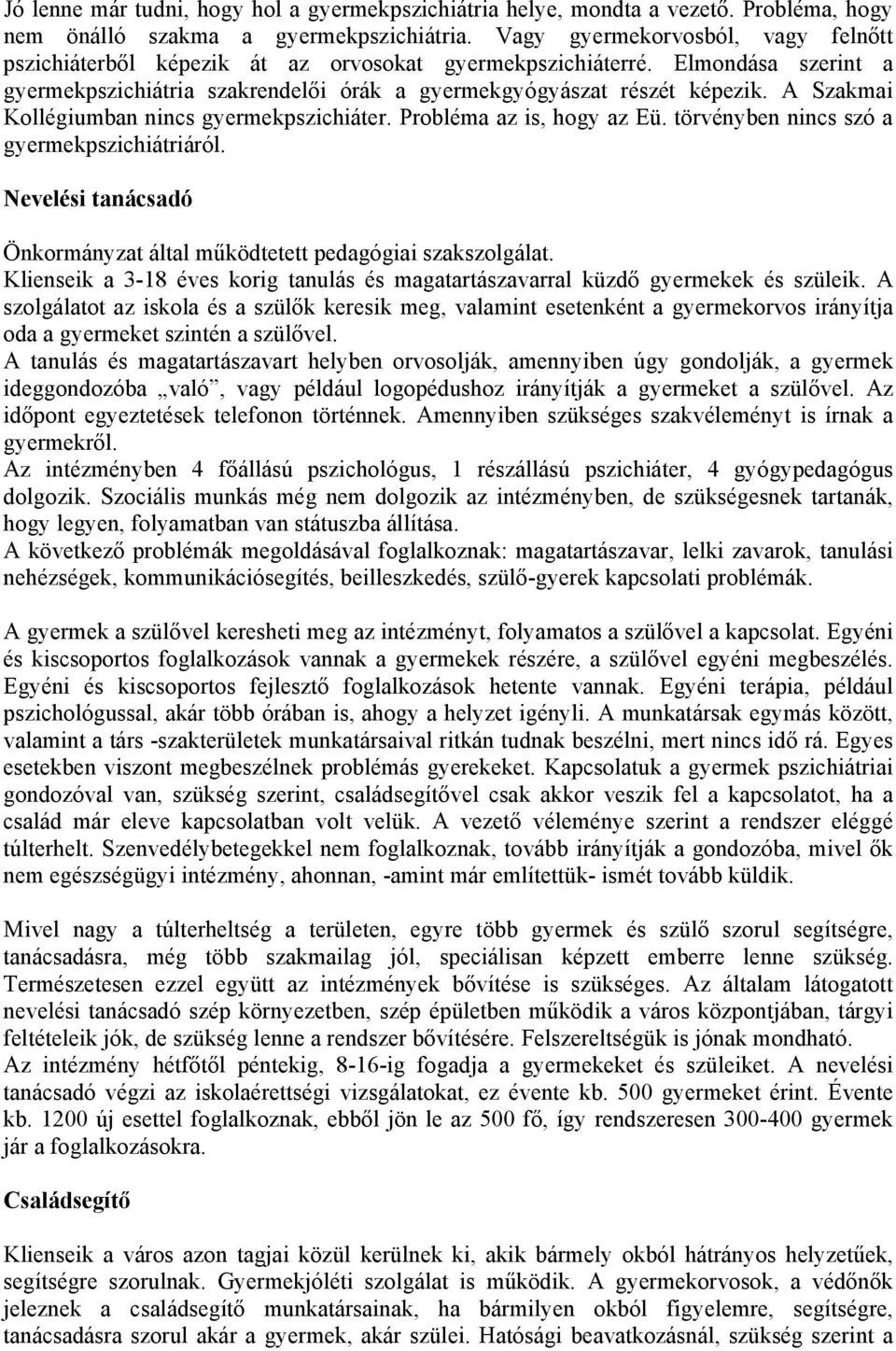 A Szakmai Kollégiumban nincs gyermekpszichiáter. Probléma az is, hogy az Eü. törvényben nincs szó a gyermekpszichiátriáról. Nevelési tanácsadó Önkormányzat által működtetett pedagógiai szakszolgálat.