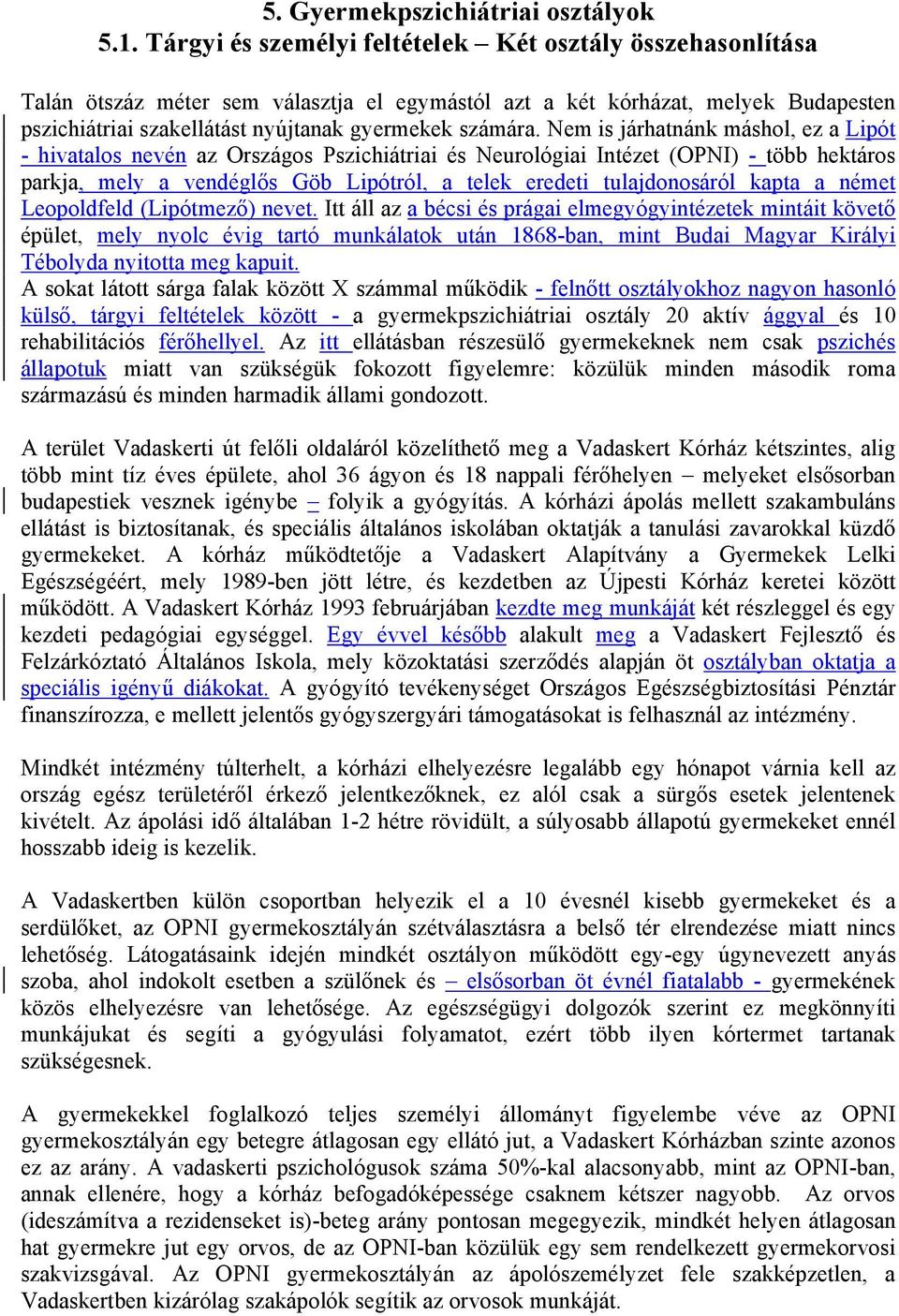 Nem is járhatnánk máshol, ez a Lipót - hivatalos nevén az Országos Pszichiátriai és Neurológiai Intézet (OPNI) - több hektáros parkja, mely a vendéglős Göb Lipótról, a telek eredeti tulajdonosáról