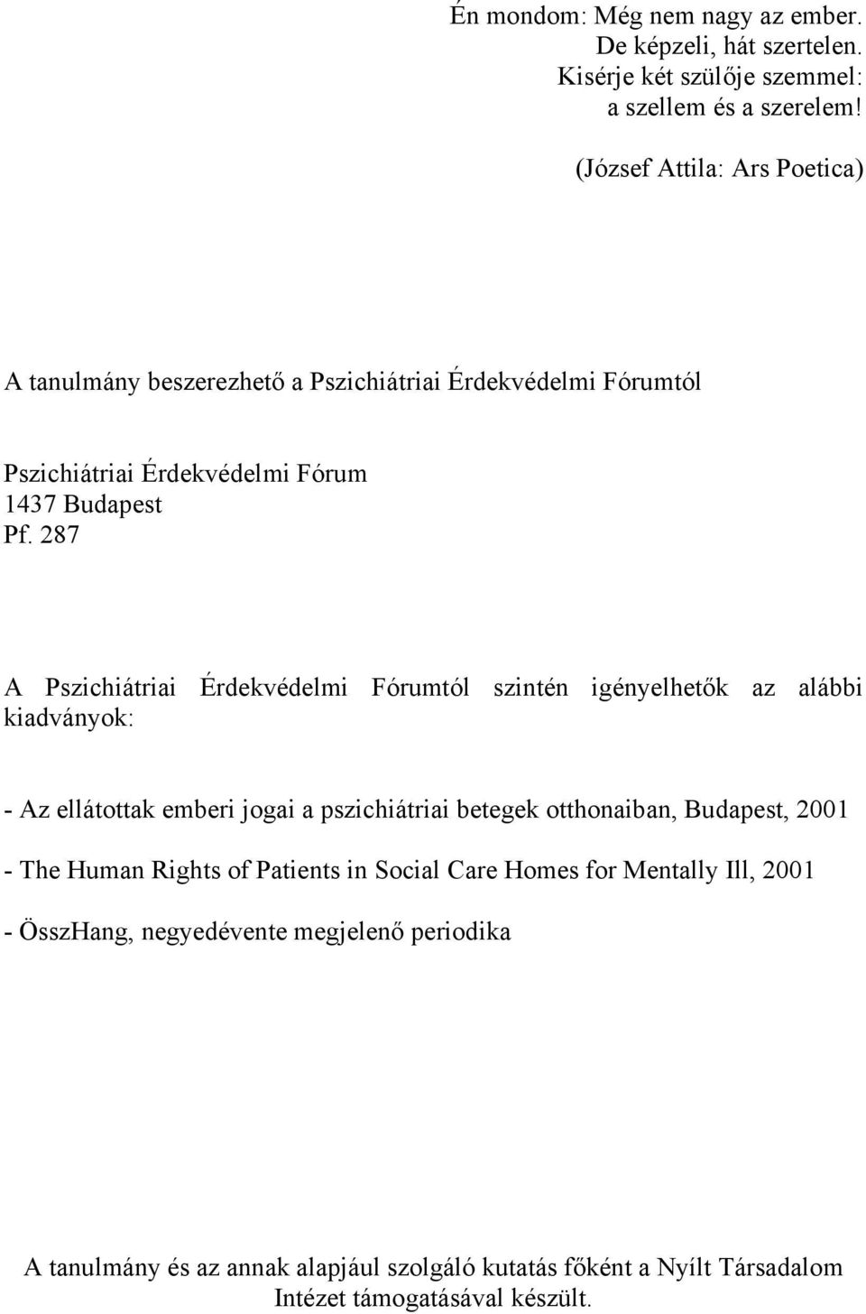 287 A Pszichiátriai Érdekvédelmi Fórumtól szintén igényelhetők az alábbi kiadványok: - Az ellátottak emberi jogai a pszichiátriai betegek otthonaiban, Budapest,