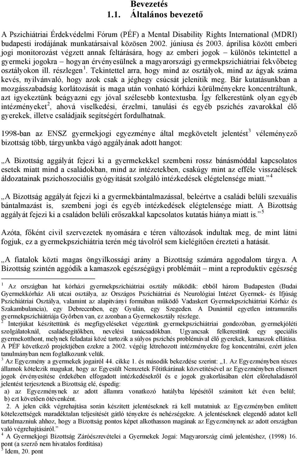 osztályokon ill. részlegen 1. Tekintettel arra, hogy mind az osztályok, mind az ágyak száma kevés, nyilvánvaló, hogy azok csak a jéghegy csúcsát jelenítik meg.