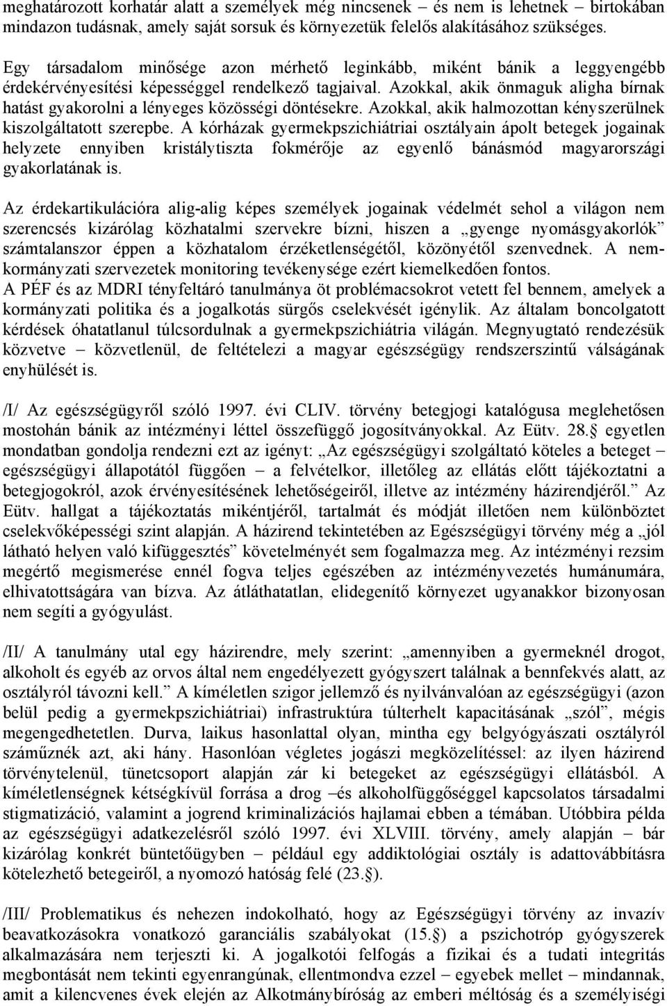 Azokkal, akik önmaguk aligha bírnak hatást gyakorolni a lényeges közösségi döntésekre. Azokkal, akik halmozottan kényszerülnek kiszolgáltatott szerepbe.