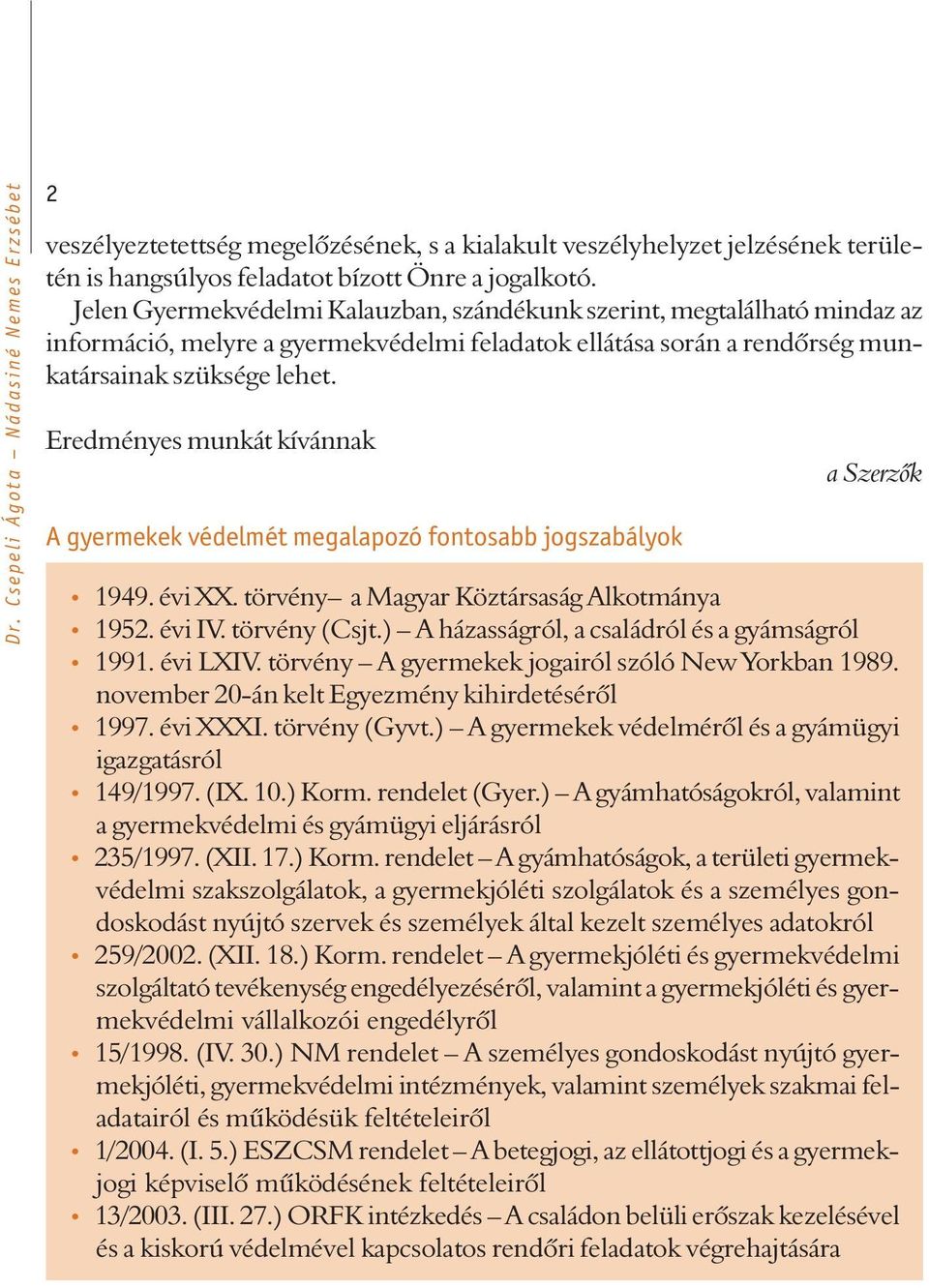 Eredményes munkát kívánnak A gyermekek védelmét megalapozó fontosabb jogszabályok a Szerzõk 1949. évi XX. törvény a Magyar Köztársaság Alkotmánya 1952. évi IV. törvény (Csjt.