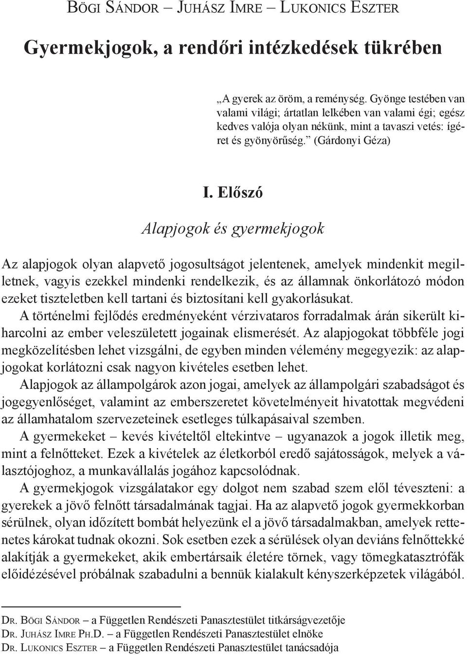 Előszó Alapjogok és gyermekjogok Az alapjogok olyan alapvető jogosultságot jelentenek, amelyek mindenkit megilletnek, vagyis ezekkel mindenki rendelkezik, és az államnak önkorlátozó módon ezeket