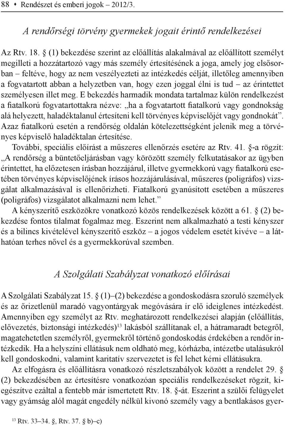 intézkedés célját, illetőleg amennyiben a fogvatartott abban a helyzetben van, hogy ezen joggal élni is tud az érintettet személyesen illet meg.