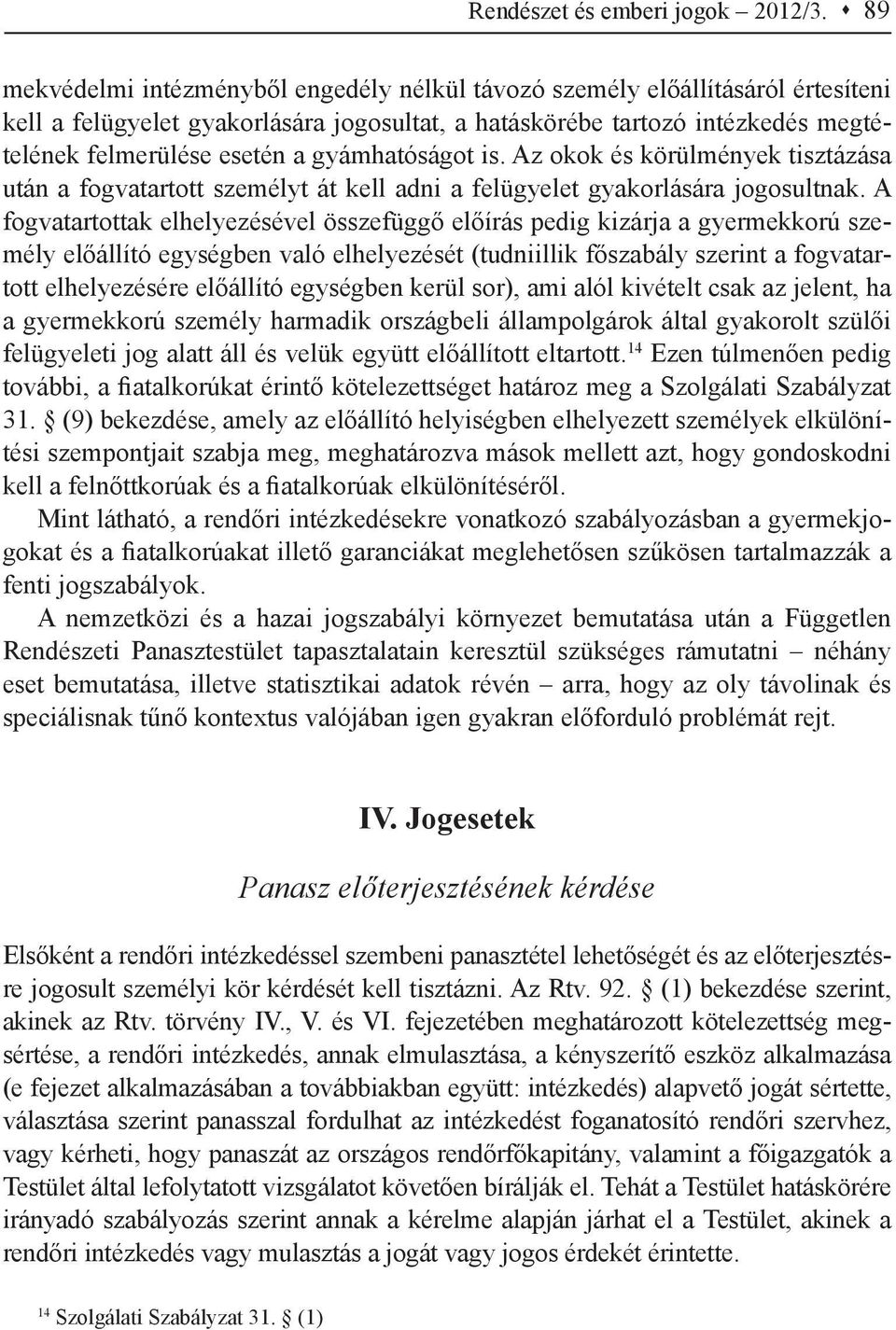 gyámhatóságot is. Az okok és körülmények tisztázása után a fogvatartott személyt át kell adni a felügyelet gyakorlására jogosultnak.