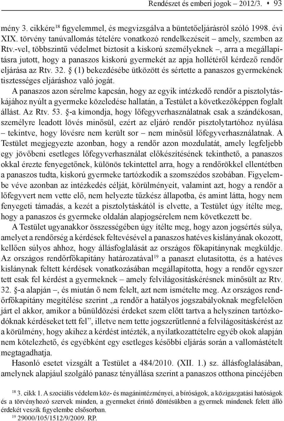 -vel, többszintű védelmet biztosít a kiskorú személyeknek, arra a megállapításra jutott, hogy a panaszos kiskorú gyermekét az apja hollétéről kérdező rendőr eljárása az Rtv. 32.