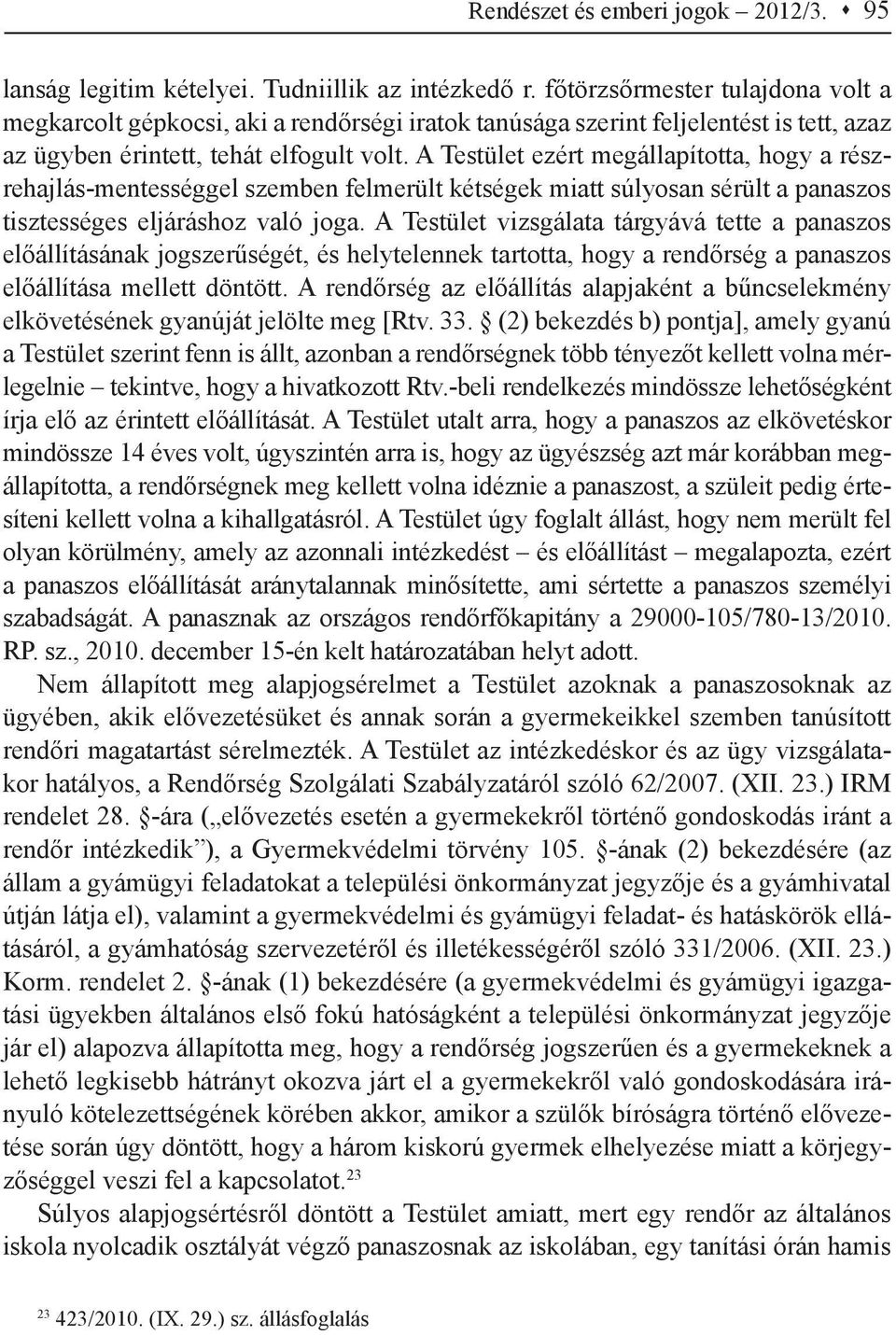 A Testület ezért megállapította, hogy a részrehajlás-mentességgel szemben felmerült kétségek miatt súlyosan sérült a panaszos tisztességes eljáráshoz való joga.