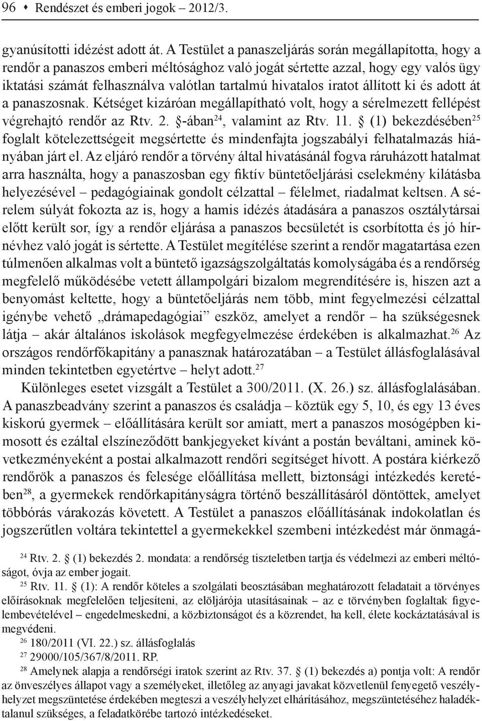 iratot állított ki és adott át a panaszosnak. Kétséget kizáróan megállapítható volt, hogy a sérelmezett fellépést végrehajtó rendőr az Rtv. 2. -ában 24, valamint az Rtv. 11.