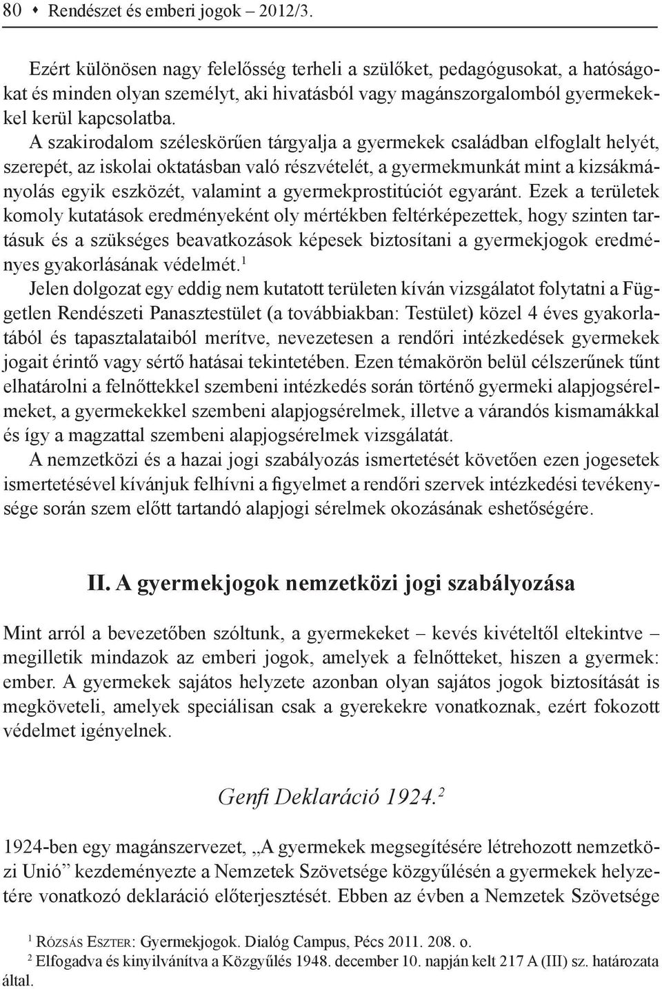 A szakirodalom széleskörűen tárgyalja a gyermekek családban elfoglalt helyét, szerepét, az iskolai oktatásban való részvételét, a gyermekmunkát mint a kizsákmányolás egyik eszközét, valamint a