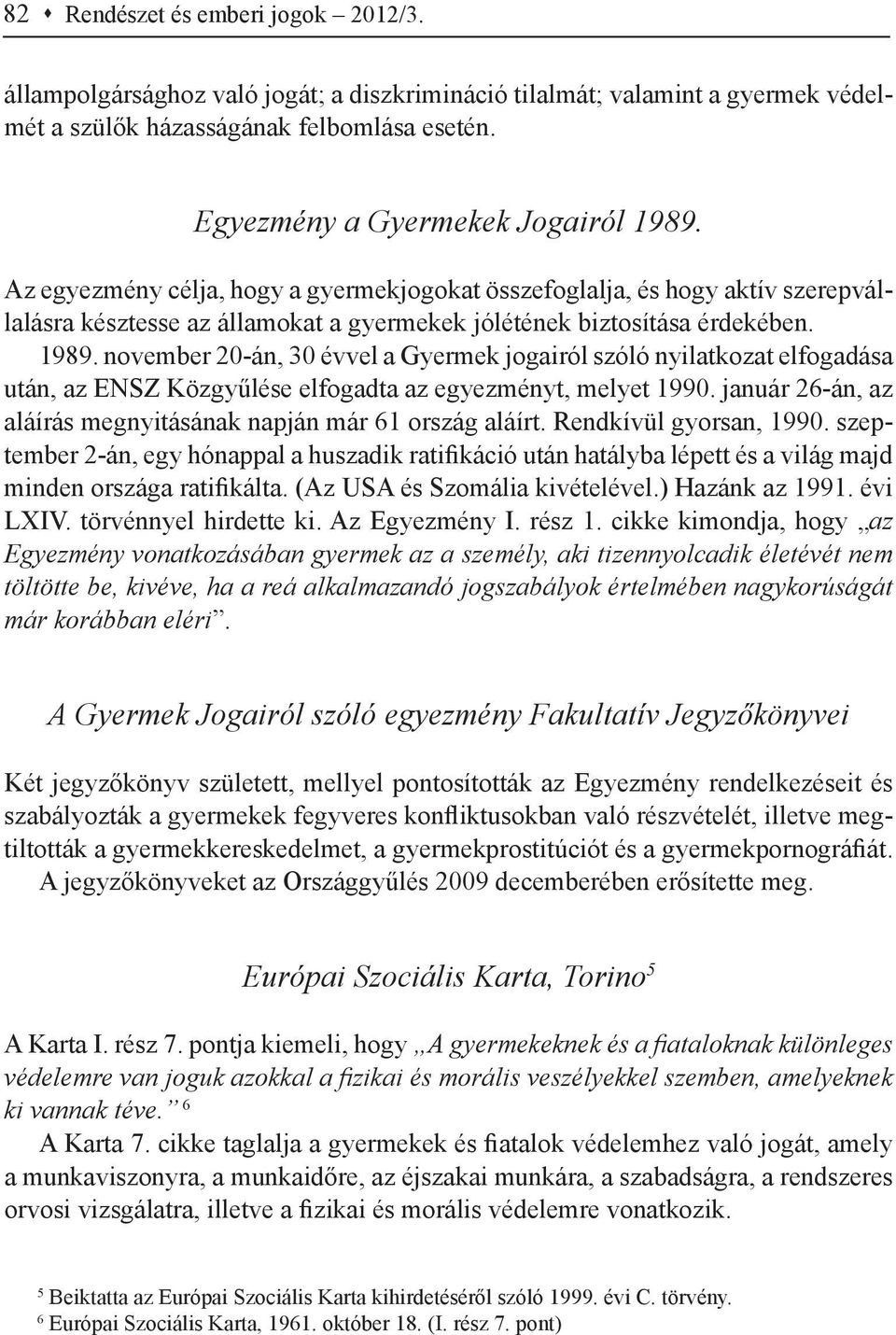 január 26-án, az aláírás megnyitásának napján már 61 ország aláírt. Rendkívül gyorsan, 1990.