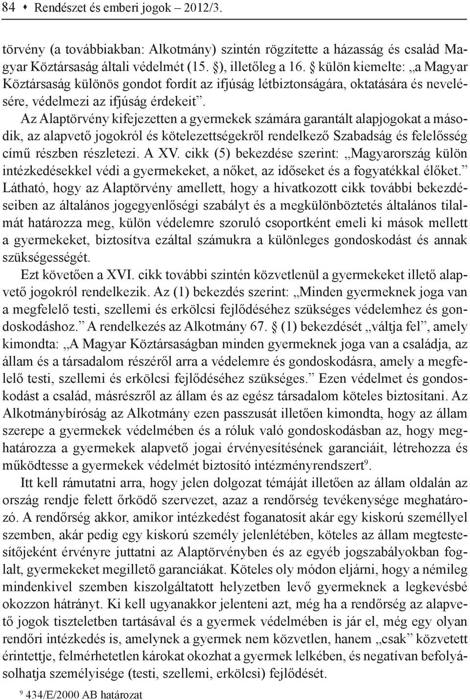 Az Alaptörvény kifejezetten a gyermekek számára garantált alapjogokat a második, az alapvető jogokról és kötelezettségekről rendelkező Szabadság és felelősség című részben részletezi. A XV.