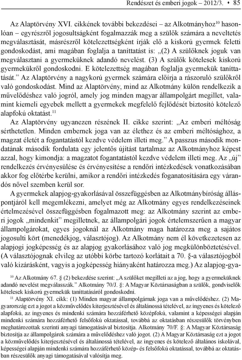 gyermek feletti gondoskodást, ami magában foglalja a taníttatást is: (2) A szülőknek joguk van megválasztani a gyermeküknek adandó nevelést. (3) A szülők kötelesek kiskorú gyermekükről gondoskodni.