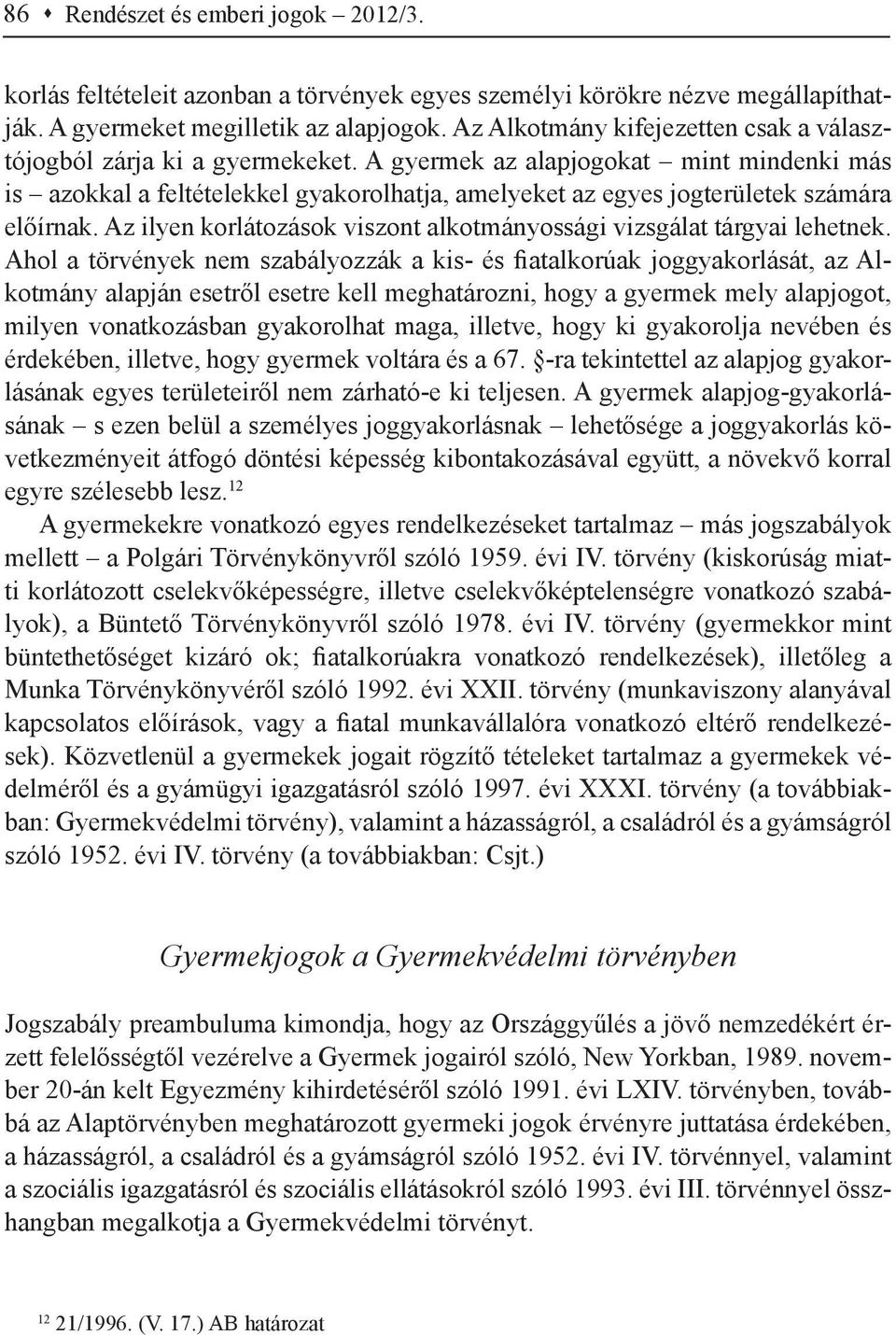 A gyermek az alapjogokat mint mindenki más is azokkal a feltételekkel gyakorolhatja, amelyeket az egyes jogterületek számára előírnak.