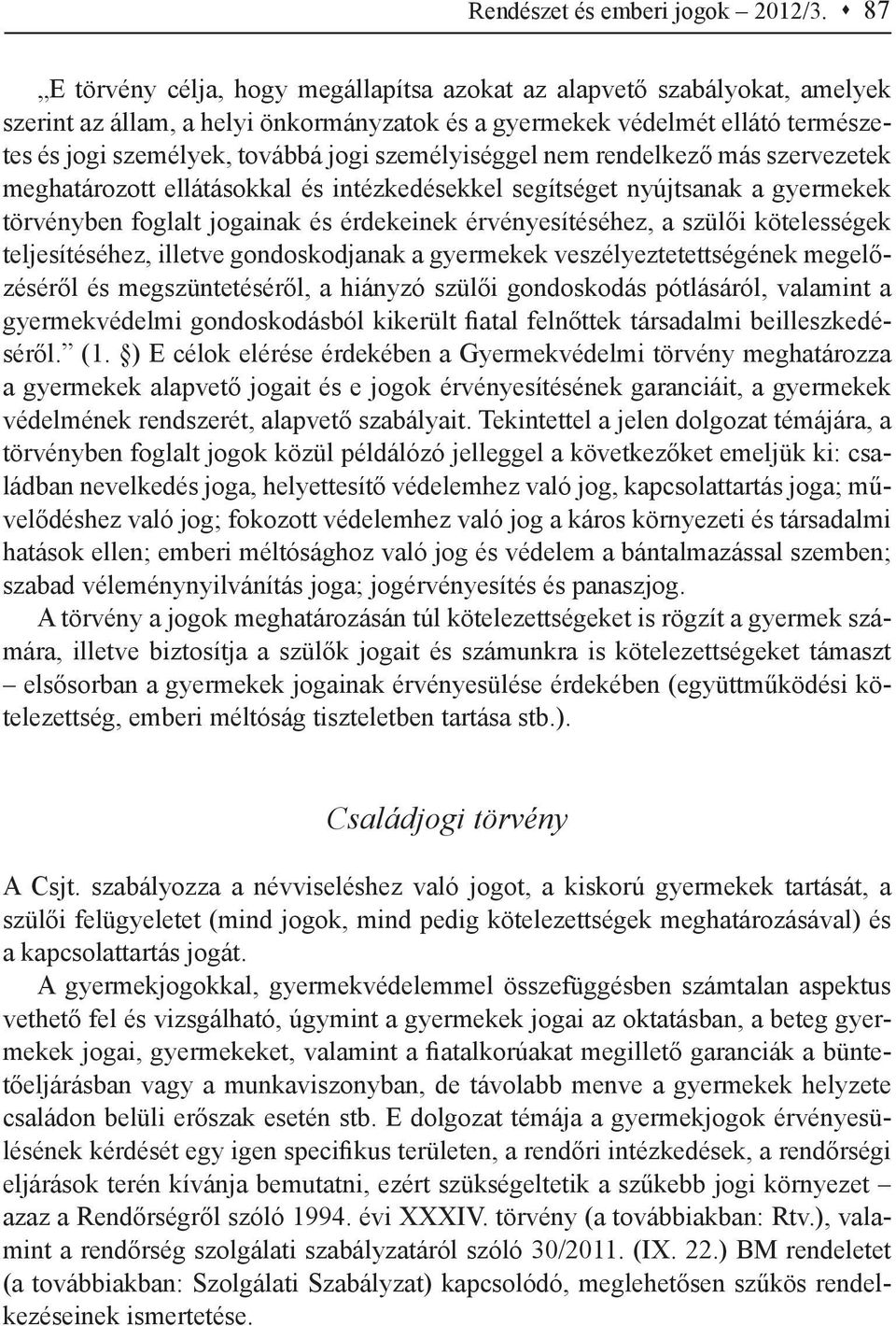 személyiséggel nem rendelkező más szervezetek meghatározott ellátásokkal és intézkedésekkel segítséget nyújtsanak a gyermekek törvényben foglalt jogainak és érdekeinek érvényesítéséhez, a szülői