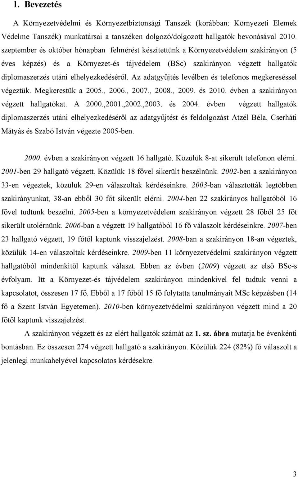 elhelyezkedéséről. Az adatgyűjtés levélben és telefonos megkereséssel végeztük. Megkerestük a 2005., 2006., 2007., 2008., 2009. és 2010. évben a szakirányon végzett hallgatókat. A 2000.,2001.,2002.