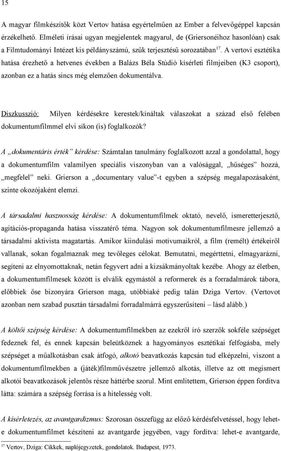 A vertovi esztétika hatása érezhető a hetvenes években a Balázs Béla Stúdió kísérleti filmjeiben (K3 csoport), azonban ez a hatás sincs még elemzően dokumentálva.