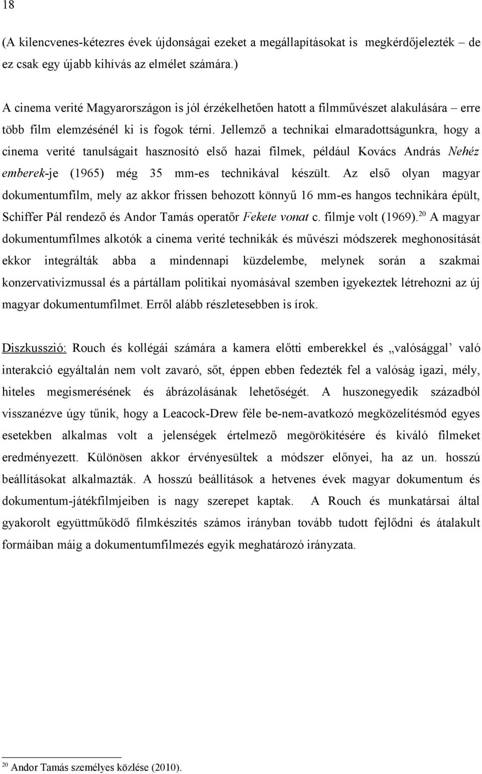 Jellemző a technikai elmaradottságunkra, hogy a cinema verité tanulságait hasznosító első hazai filmek, például Kovács András Nehéz emberek-je (1965) még 35 mm-es technikával készült.