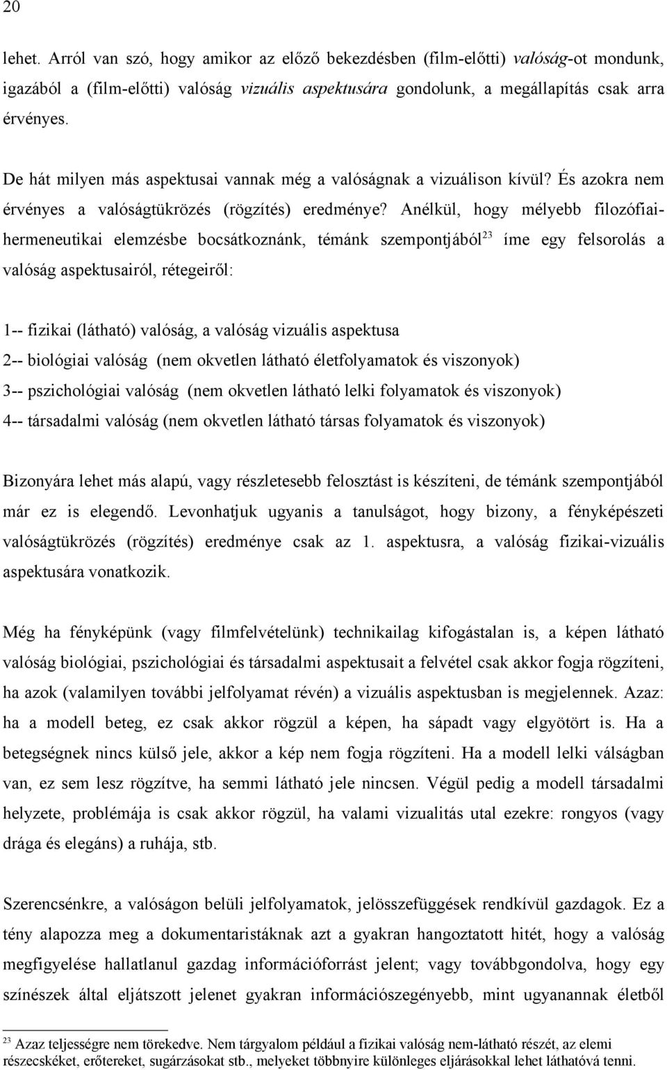 Anélkül, hogy mélyebb filozófiaihermeneutikai elemzésbe bocsátkoznánk, témánk szempontjából 23 íme egy felsorolás a valóság aspektusairól, rétegeiről: 1-- fizikai (látható) valóság, a valóság