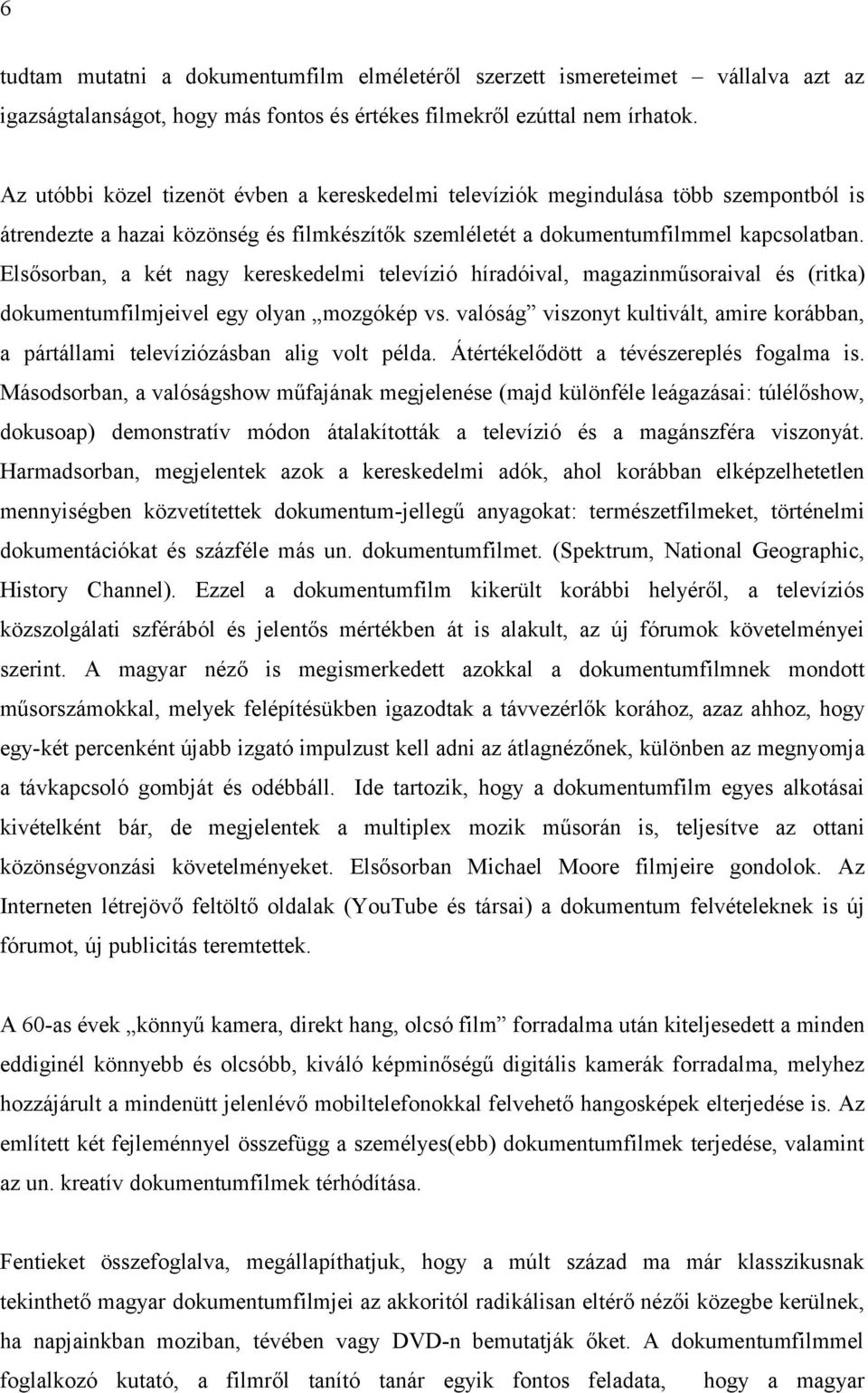 Elsősorban, a két nagy kereskedelmi televízió híradóival, magazinműsoraival és (ritka) dokumentumfilmjeivel egy olyan mozgókép vs.