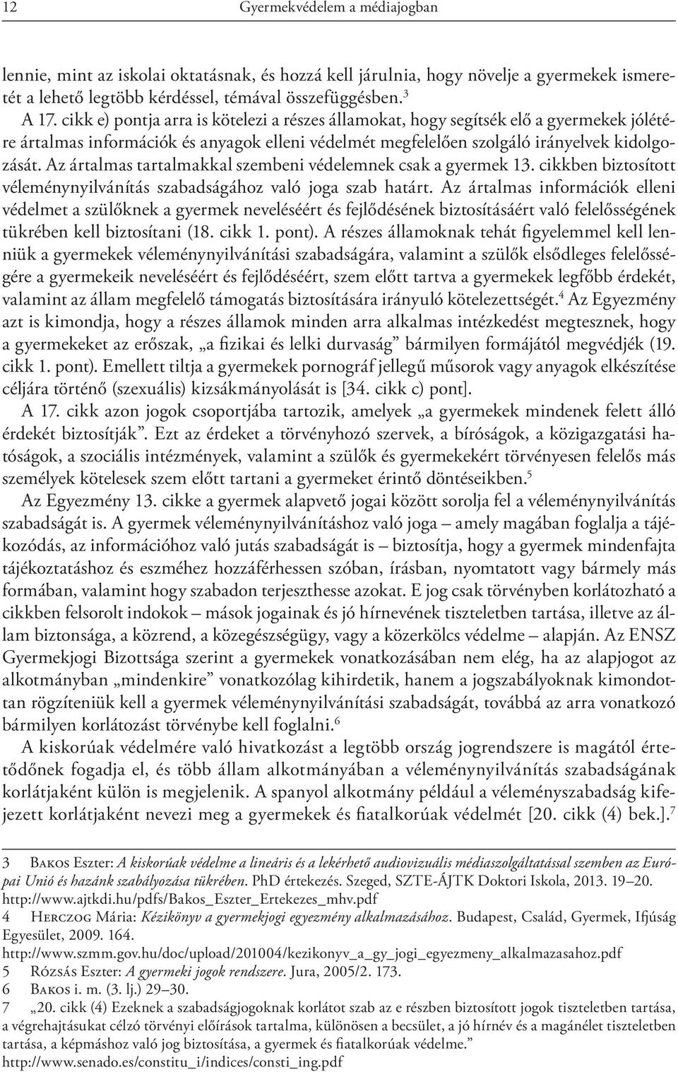 Az ártalmas tartalmakkal szembeni védelemnek csak a gyermek 13. cikkben biztosított véleménynyilvánítás szabadságához való joga szab határt.