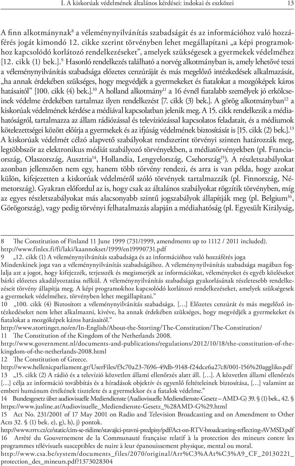 9 Hasonló rendelkezés található a norvég alkotmányban is, amely lehetővé teszi a véleménynyilvánítás szabadsága előzetes cenzúráját és más megelőző intézkedések alkalmazását, ha annak érdekében