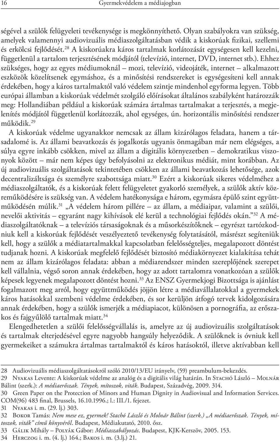 28 A kiskorúakra káros tartalmak korlátozását egységesen kell kezelni, függetlenül a tartalom terjesztésének módjától (televízió, internet, DVD, internet stb.).