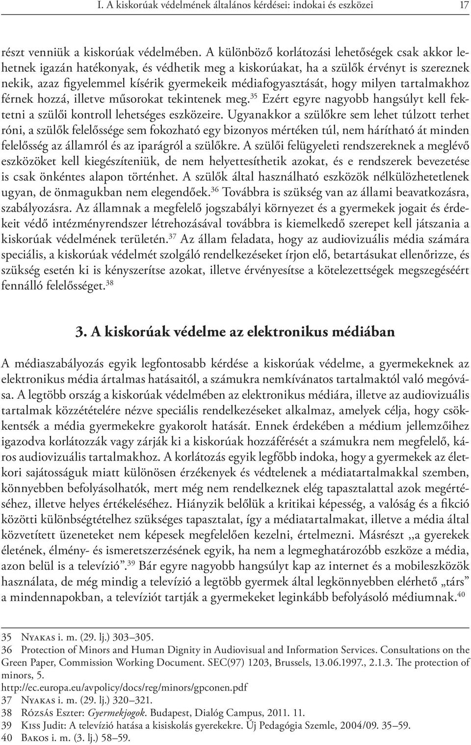 médiafogyasztását, hogy milyen tartalmakhoz férnek hozzá, illetve műsorokat tekintenek meg. 35 Ezért egyre nagyobb hangsúlyt kell fektetni a szülői kontroll lehetséges eszközeire.