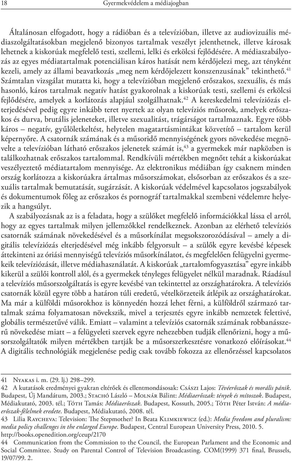 A médiaszabályozás az egyes médiatartalmak potenciálisan káros hatását nem kérdőjelezi meg, azt tényként kezeli, amely az állami beavatkozás meg nem kérdőjelezett konszenzusának tekinthető.