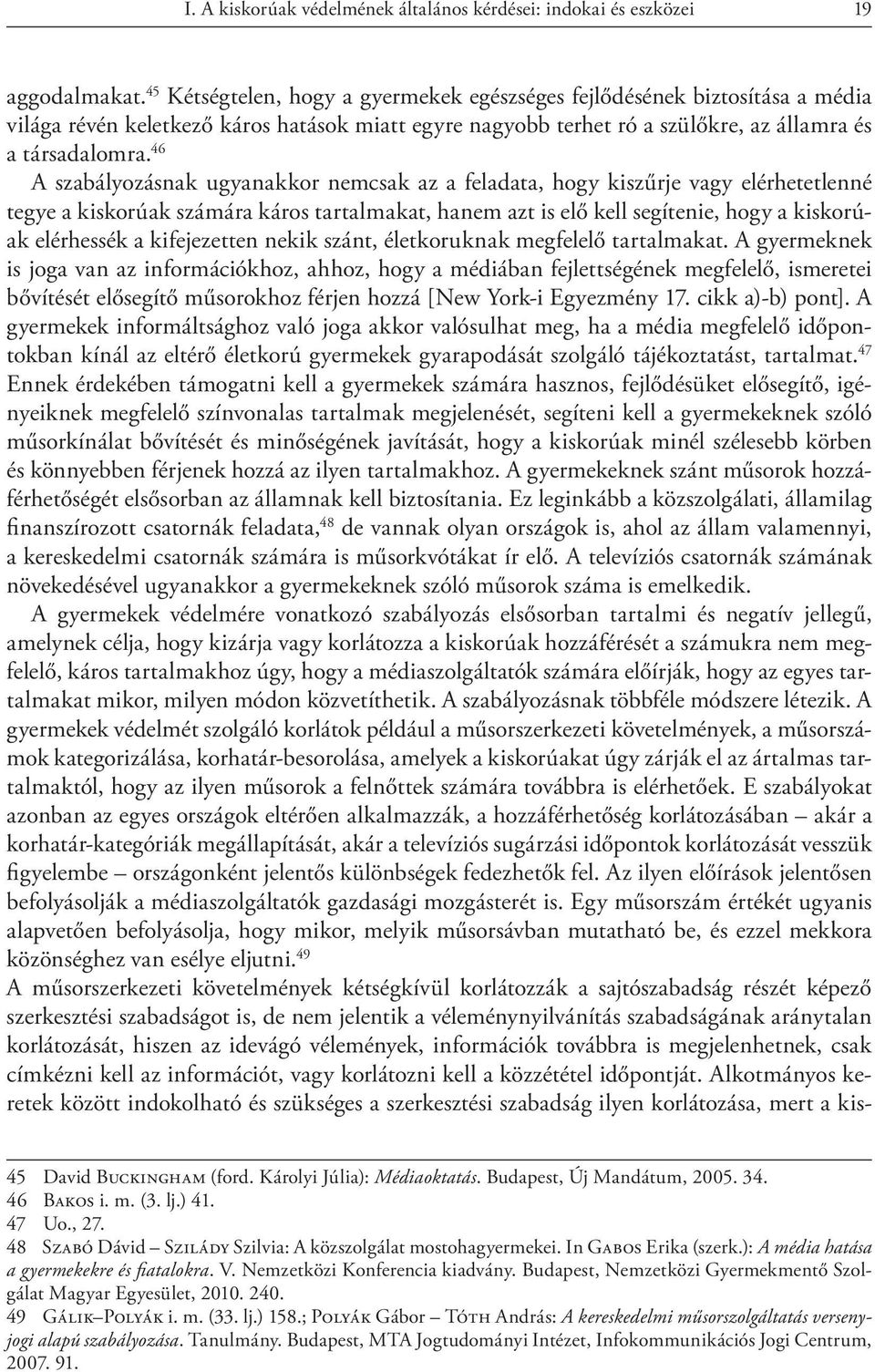 46 A szabályozásnak ugyanakkor nemcsak az a feladata, hogy kiszűrje vagy elérhetetlenné tegye a kiskorúak számára káros tartalmakat, hanem azt is elő kell segítenie, hogy a kiskorúak elérhessék a