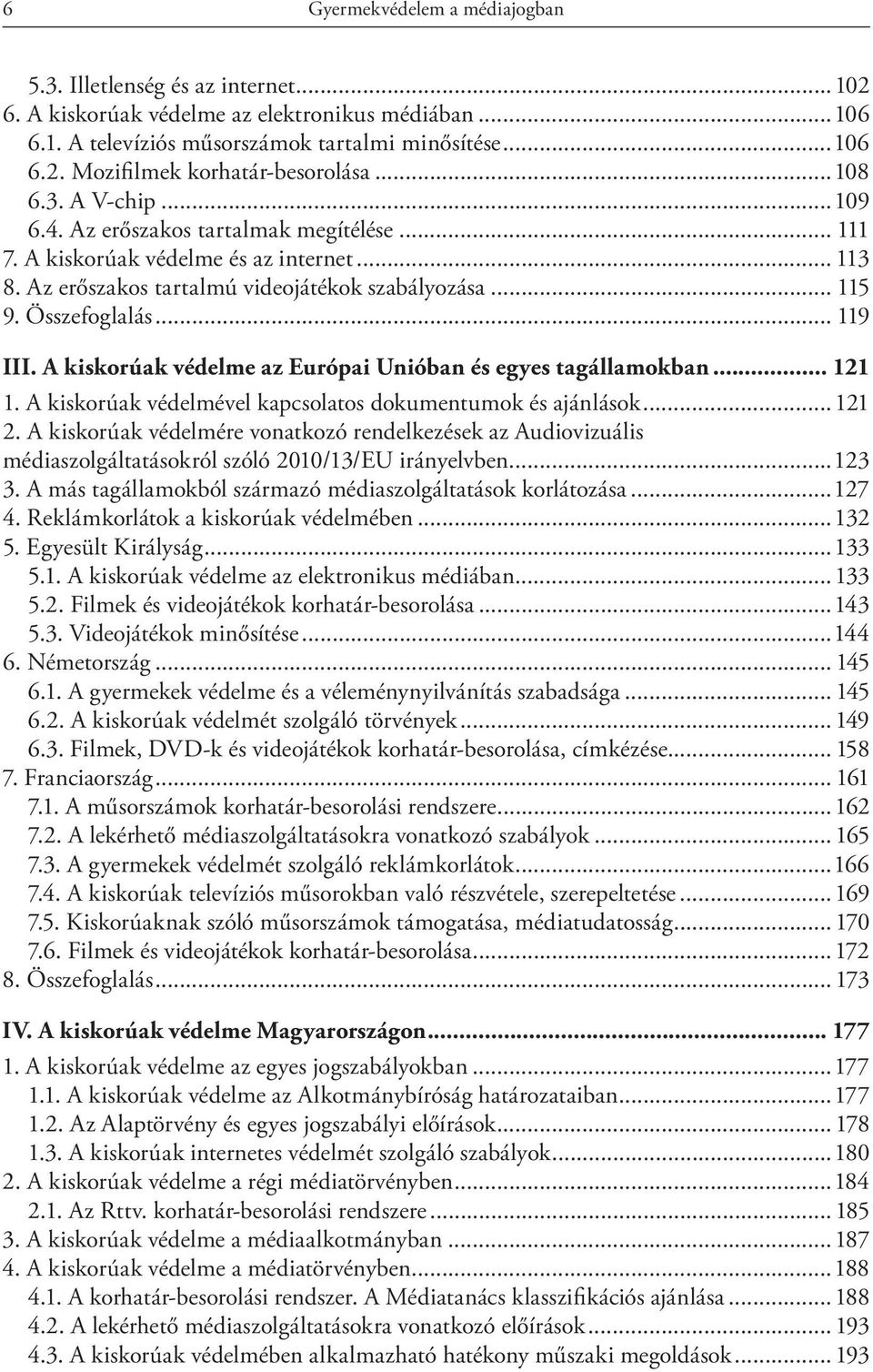 A kiskorúak védelme az Európai Unióban és egyes tagállamokban... 121 1. A kiskorúak védelmével kapcsolatos dokumentumok és ajánlások...121 2.