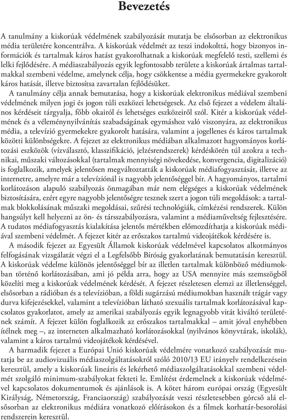 A médiaszabályozás egyik legfontosabb területe a kiskorúak ártalmas tartalmakkal szembeni védelme, amelynek célja, hogy csökkentse a média gyermekekre gyakorolt káros hatását, illetve biztosítsa