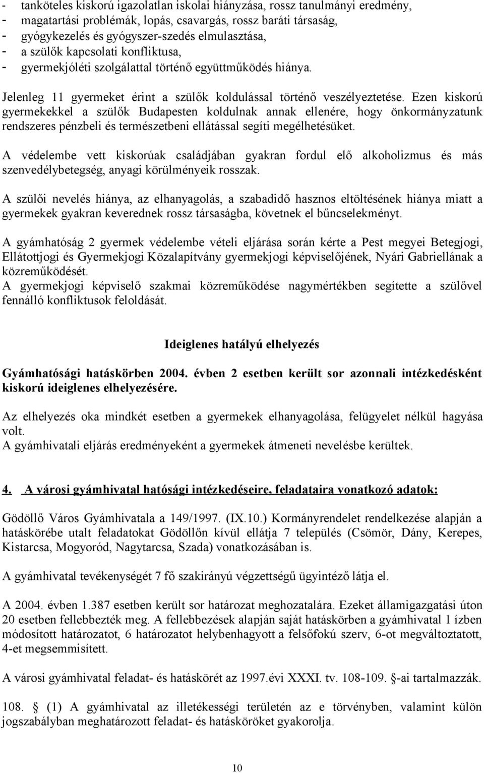 Ezen kiskorú gyermekekkel a szülők Budapesten koldulnak annak ellenére, hogy önkormányzatunk rendszeres pénzbeli és természetbeni ellátással segíti megélhetésüket.